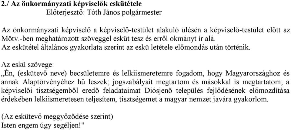 Az eskü szövege: Én, (eskütevő neve) becsületemre és lelkiismeretemre fogadom, hogy Magyarországhoz és annak Alaptörvényéhez hű leszek; jogszabályait megtartom és másokkal is megtartatom;