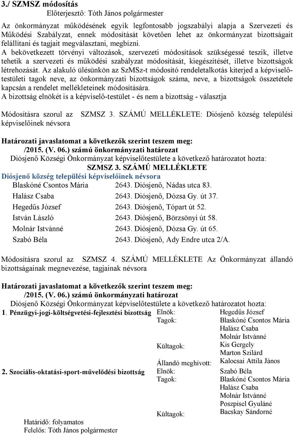 A bekövetkezett törvényi változások, szervezeti módosítások szükségessé teszik, illetve tehetik a szervezeti és működési szabályzat módosítását, kiegészítését, illetve bizottságok létrehozását.