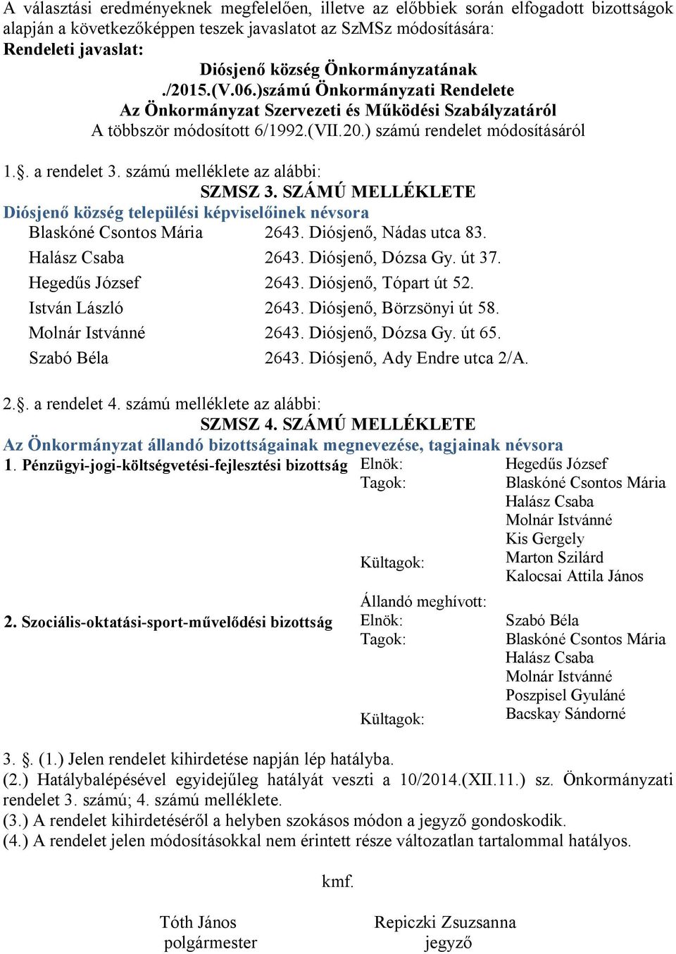 számú melléklete az alábbi: SZMSZ 3. SZÁMÚ MELLÉKLETE Diósjenő község települési képviselőinek névsora Blaskóné Csontos Mária 2643. Diósjenő, Nádas utca 83. Halász Csaba 2643. Diósjenő, Dózsa Gy.