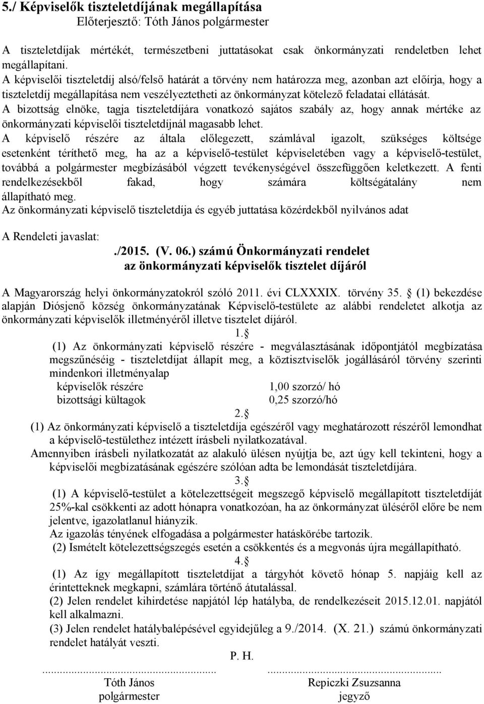 A bizottság elnöke, tagja tiszteletdíjára vonatkozó sajátos szabály az, hogy annak mértéke az önkormányzati képviselői tiszteletdíjnál magasabb lehet.