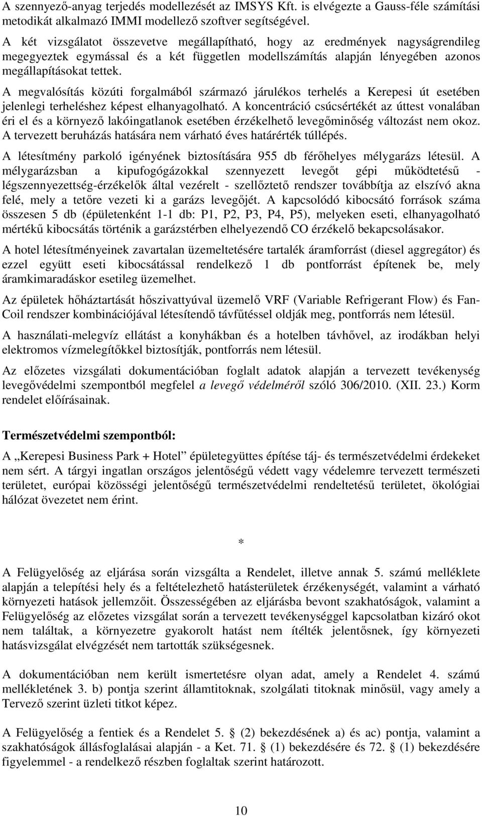 A megvalósítás közúti forgalmából származó járulékos terhelés a Kerepesi út esetében jelenlegi terheléshez képest elhanyagolható.