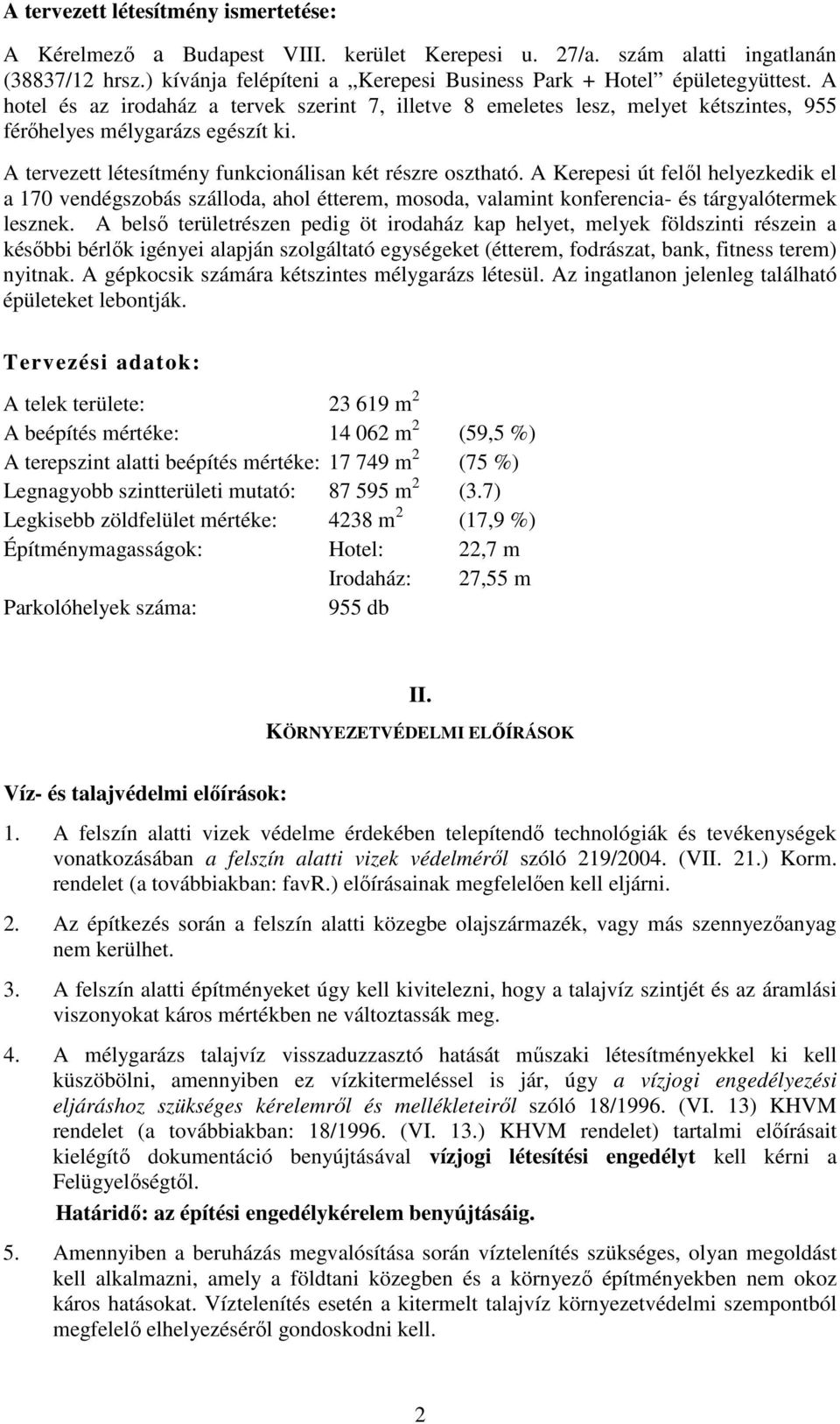 A Kerepesi út felől helyezkedik el a 170 vendégszobás szálloda, ahol étterem, mosoda, valamint konferencia- és tárgyalótermek lesznek.