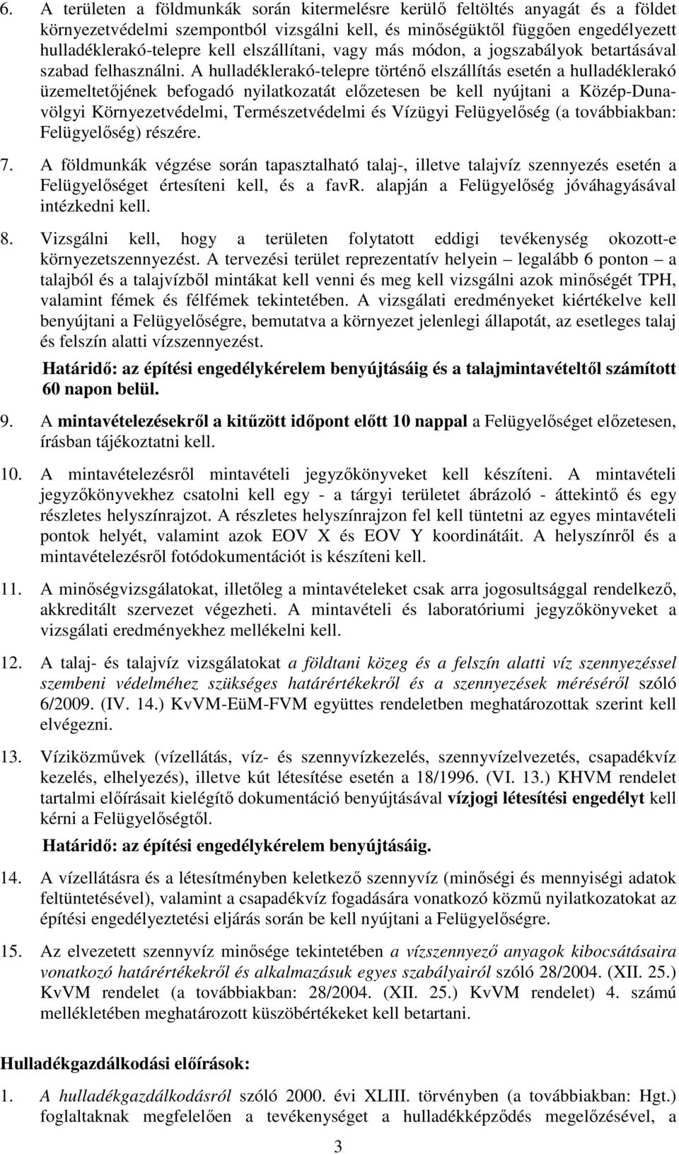 A hulladéklerakó-telepre történő elszállítás esetén a hulladéklerakó üzemeltetőjének befogadó nyilatkozatát előzetesen be kell nyújtani a Közép-Dunavölgyi Környezetvédelmi, Természetvédelmi és