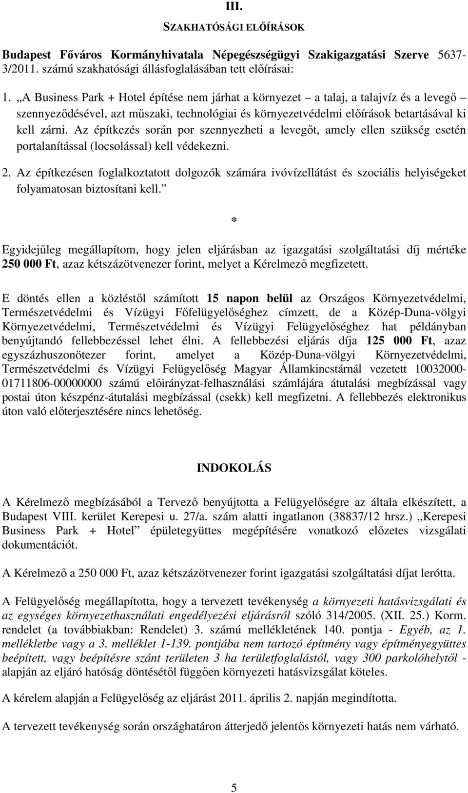 Az építkezés során por szennyezheti a levegőt, amely ellen szükség esetén portalanítással (locsolással) kell védekezni. 2.