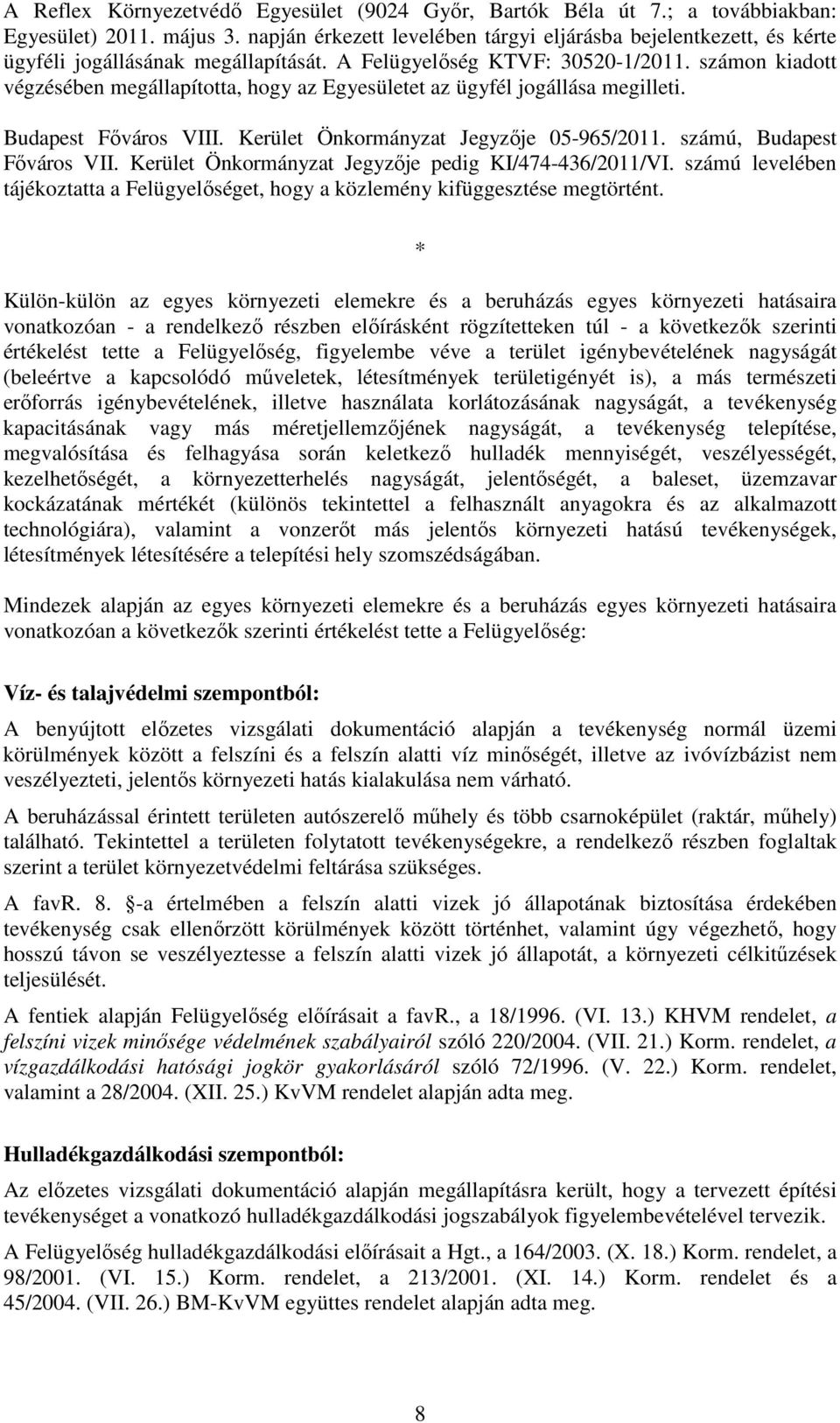 számon kiadott végzésében megállapította, hogy az Egyesületet az ügyfél jogállása megilleti. Budapest Főváros VIII. Kerület Önkormányzat Jegyzője 05-965/2011. számú, Budapest Főváros VII.