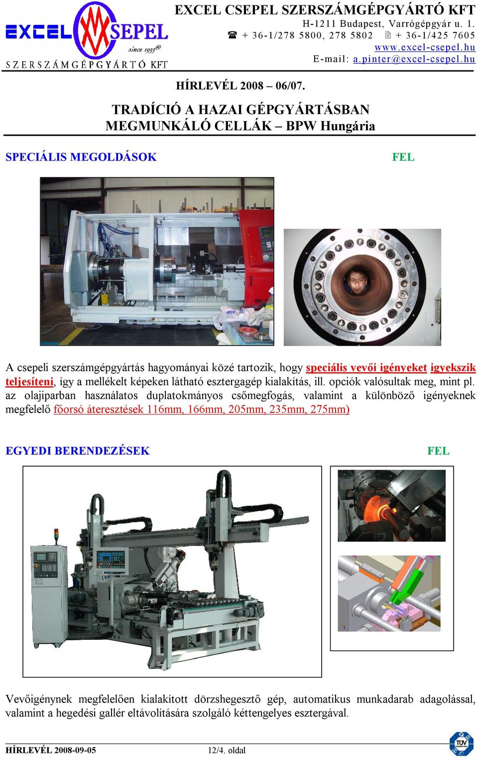 az olajiparban használatos duplatokmányos csőmegfogás, valamint a különböző igényeknek megfelelő főorsó áteresztések 116mm, 166mm, 205mm,