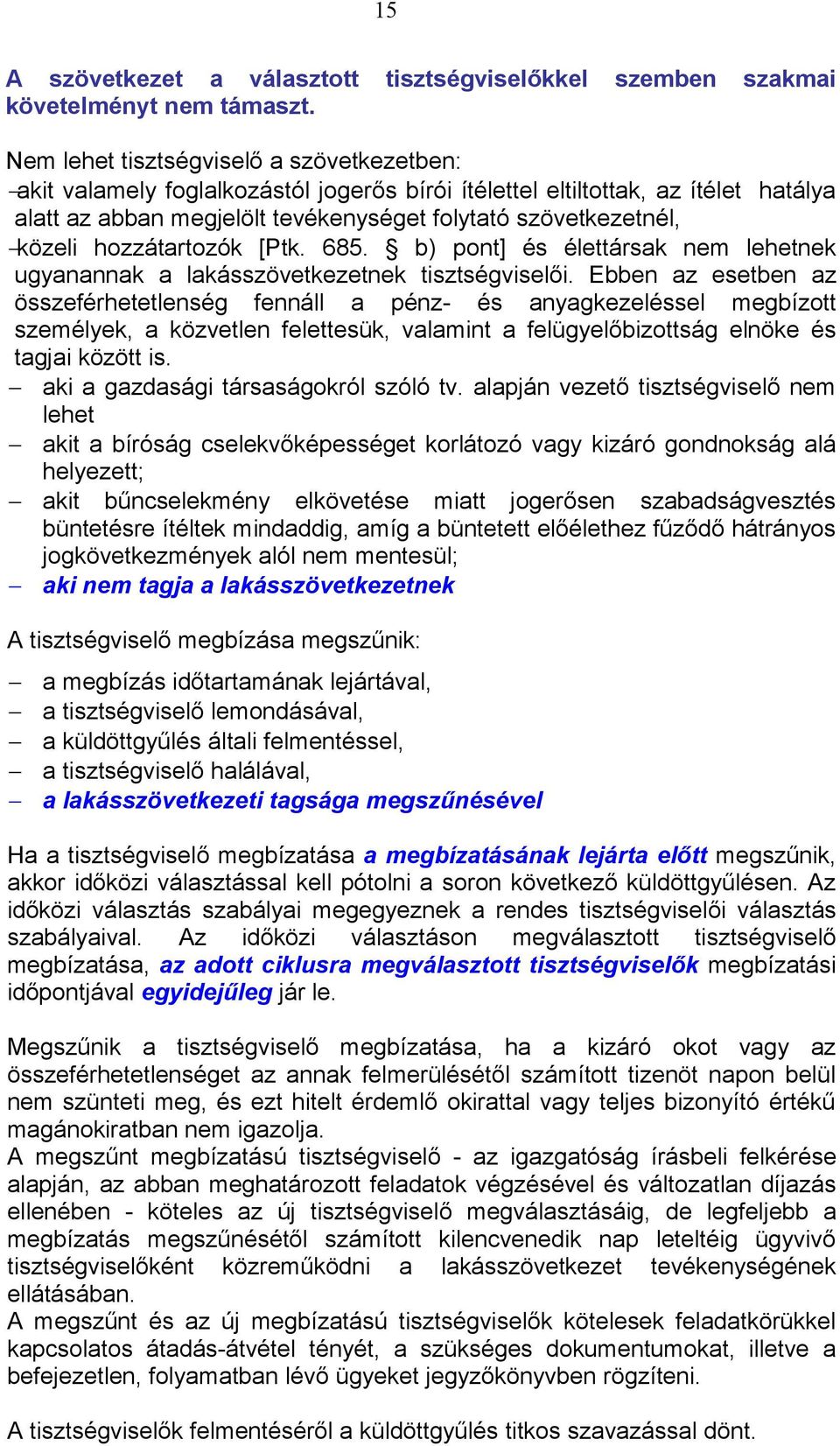 hozzátartozók [Ptk. 685. b) pont] és élettársak nem lehetnek ugyanannak a lakásszövetkezetnek tisztségviselői.