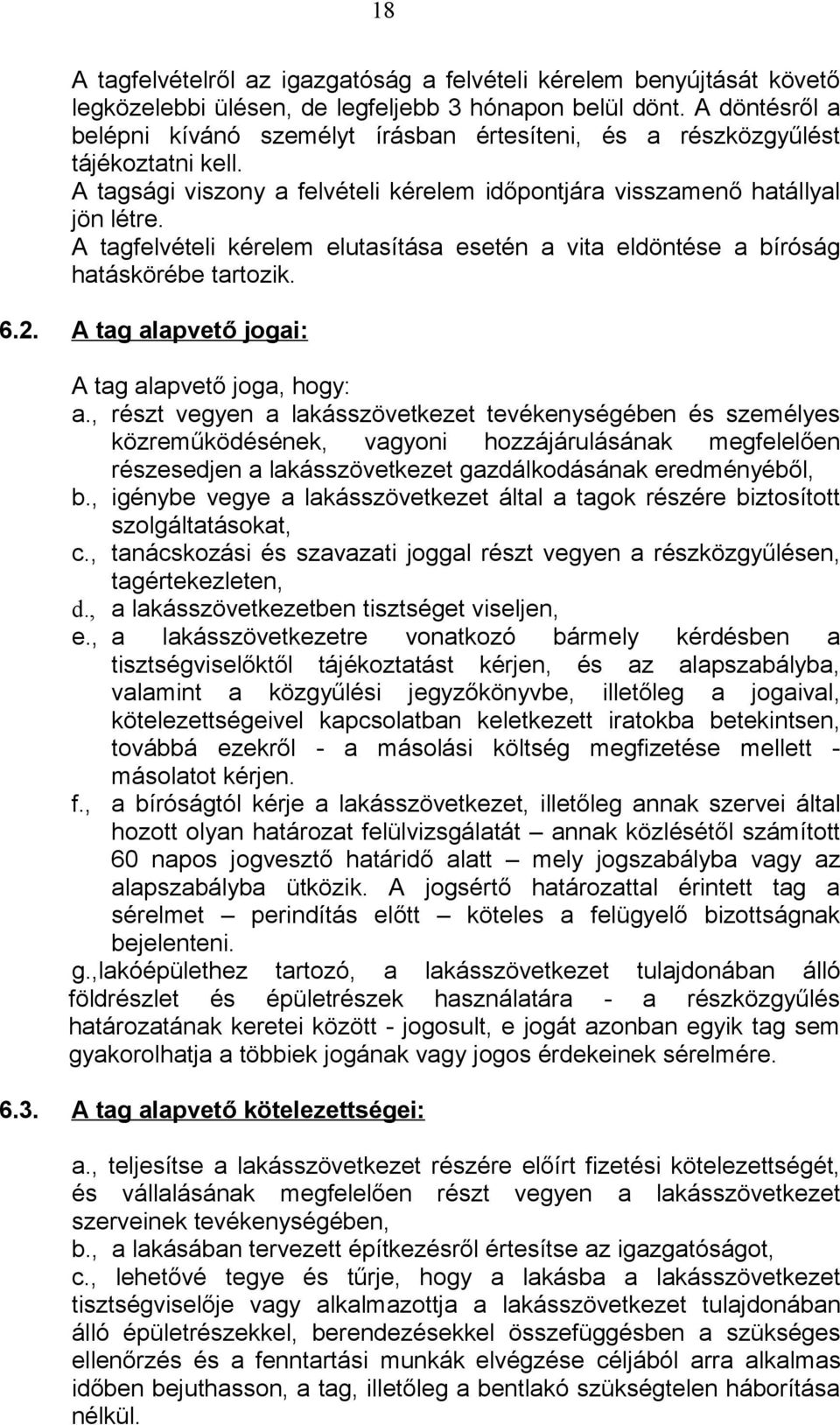 A tagfelvételi kérelem elutasítása esetén a vita eldöntése a bíróság hatáskörébe tartozik. 6.2. A tag alapvető jogai: A tag alapvető joga, hogy: a.