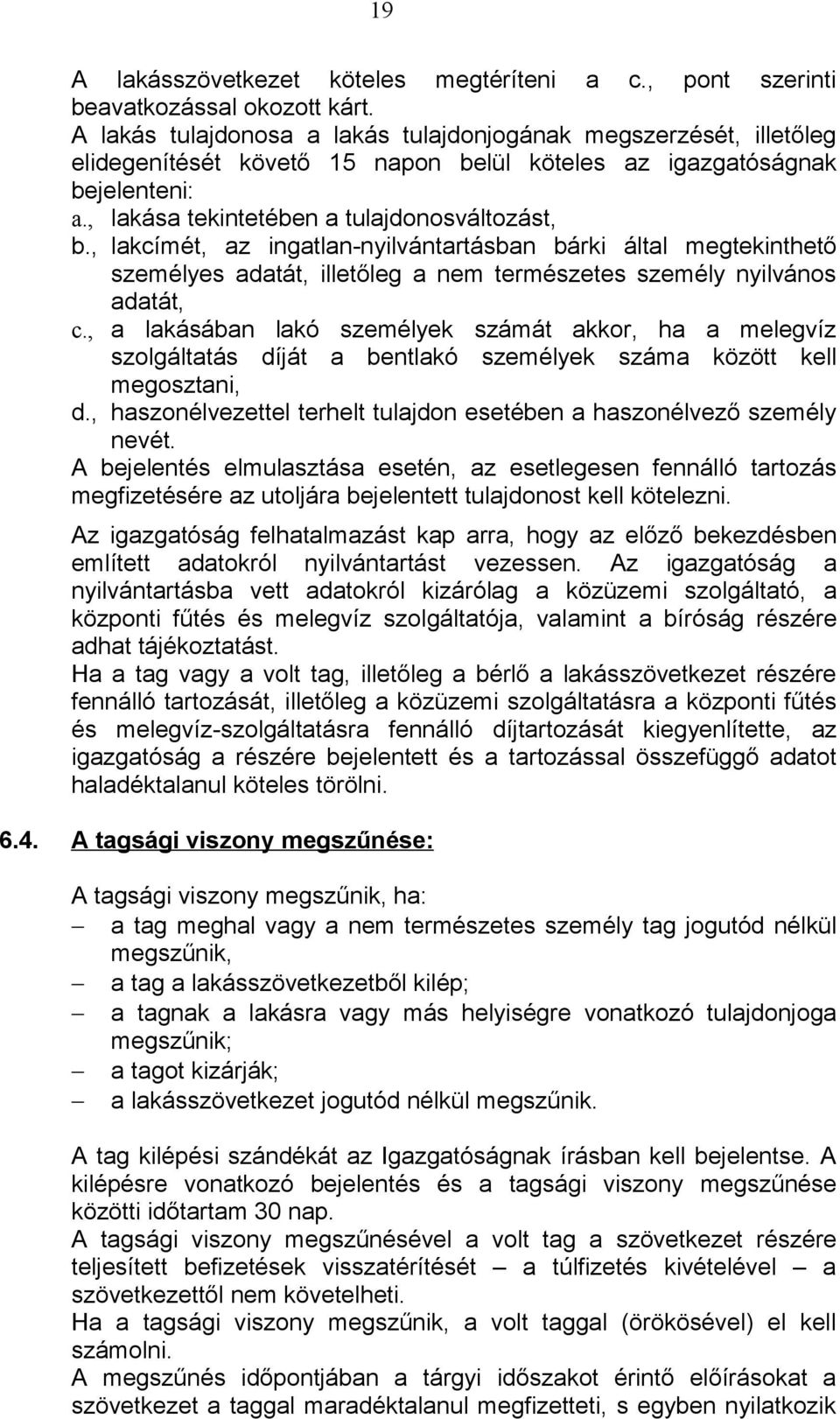 , lakcímét, az ingatlan-nyilvántartásban bárki által megtekinthető személyes adatát, illetőleg a nem természetes személy nyilvános adatát, c.