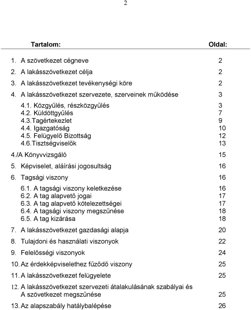 2. A tag alapvető jogai 17 6.3. A tag alapvető kötelezettségei 17 6.4. A tagsági viszony megszűnése 18 6.5. A tag kizárása 18 7. A lakásszövetkezet gazdasági alapja 20 8.