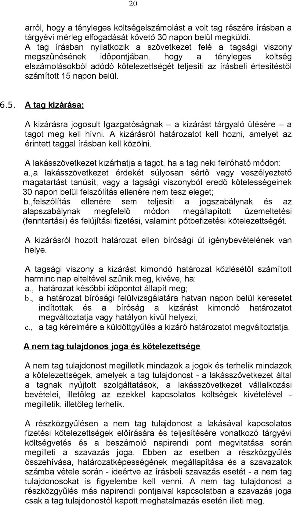 15 napon belül. 6.5. A tag kizárása: A kizárásra jogosult Igazgatóságnak a kizárást tárgyaló ülésére a tagot meg kell hívni.