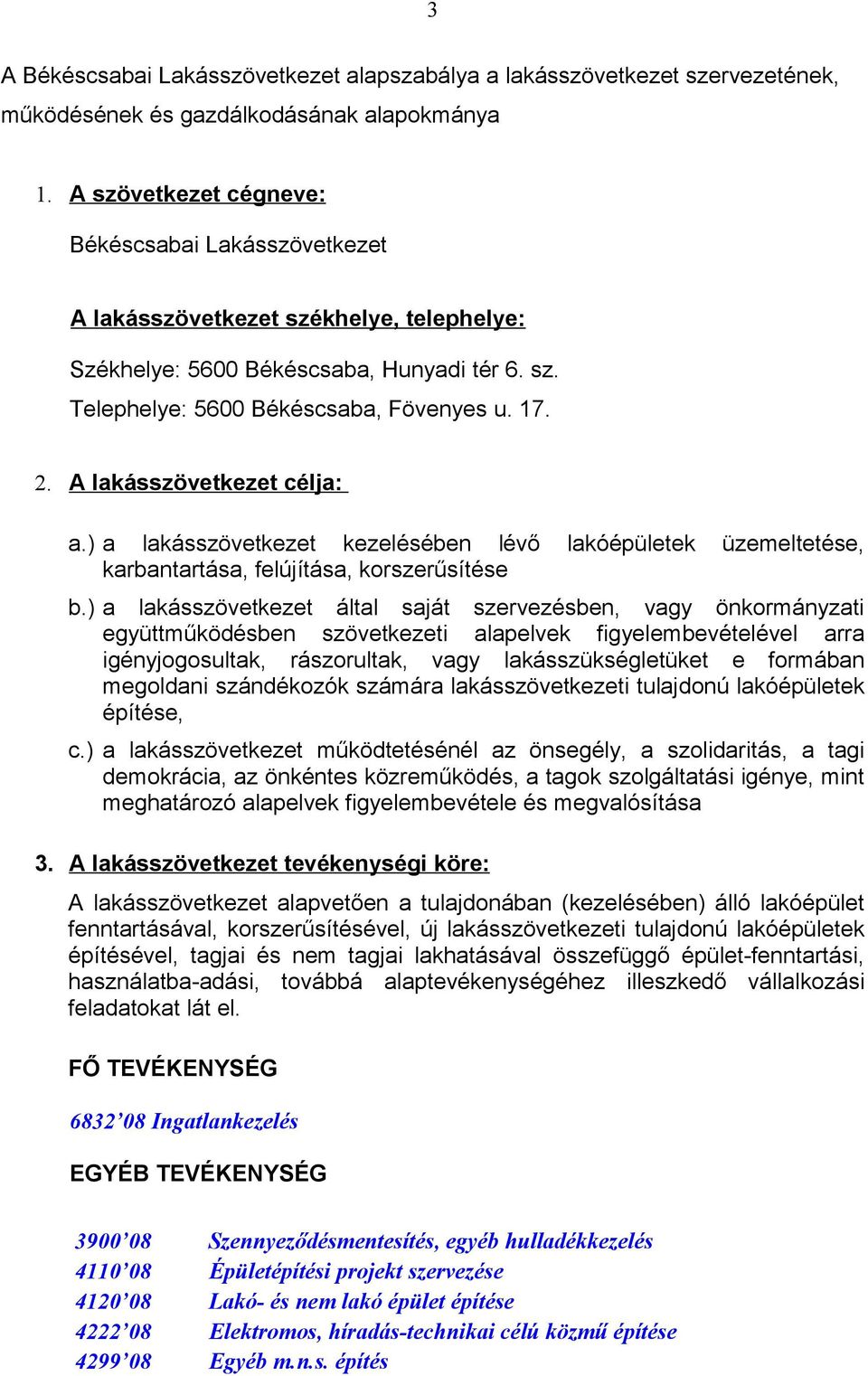 A lakásszövetkezet célja: a.) a lakásszövetkezet kezelésében lévő lakóépületek üzemeltetése, karbantartása, felújítása, korszerűsítése b.