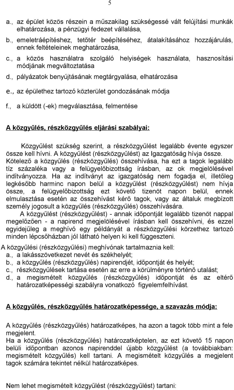 , a közös használatra szolgáló helyiségek használata, hasznosítási módjának megváltoztatása d., pályázatok benyújtásának megtárgyalása, elhatározása e.