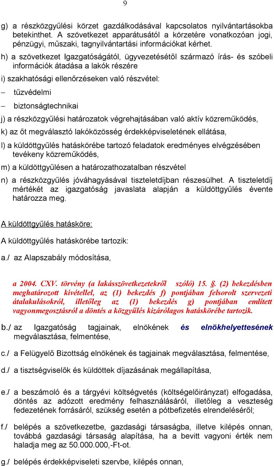 h) a szövetkezet Igazgatóságától, ügyvezetésétől származó írás- és szóbeli információk átadása a lakók részére i) szakhatósági ellenőrzéseken való részvétel: tűzvédelmi biztonságtechnikai j) a