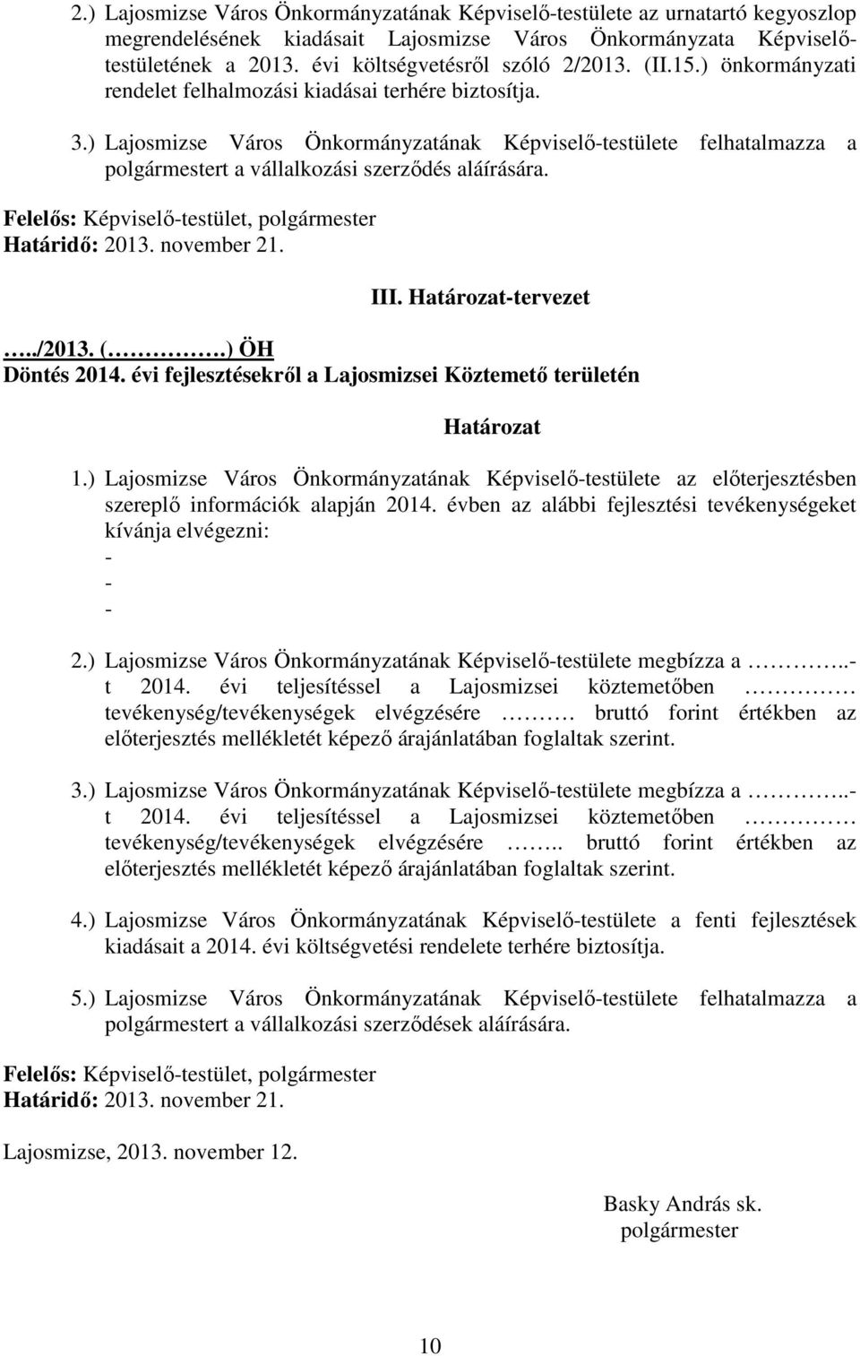 ) Lajosmizse Város Önkormányzatának Képviselı-testülete felhatalmazza a polgármestert a vállalkozási szerzıdés aláírására. Felelıs: Képviselı-testület, polgármester Határidı: 2013. november 21. III.