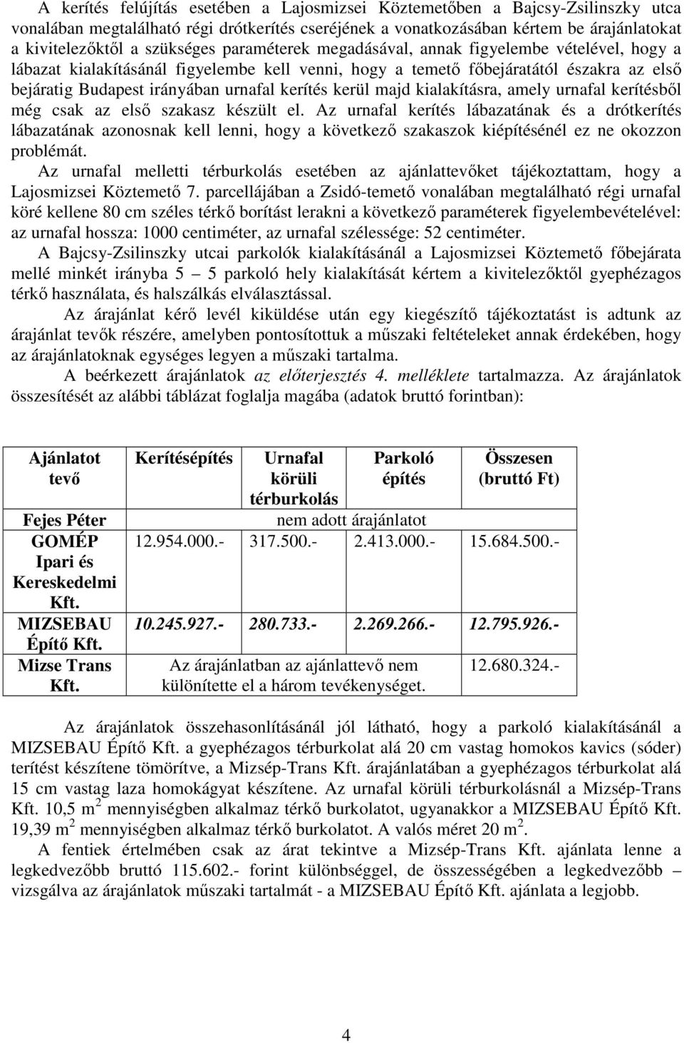 kerítés kerül majd kialakításra, amely urnafal kerítésbıl még csak az elsı szakasz készült el.