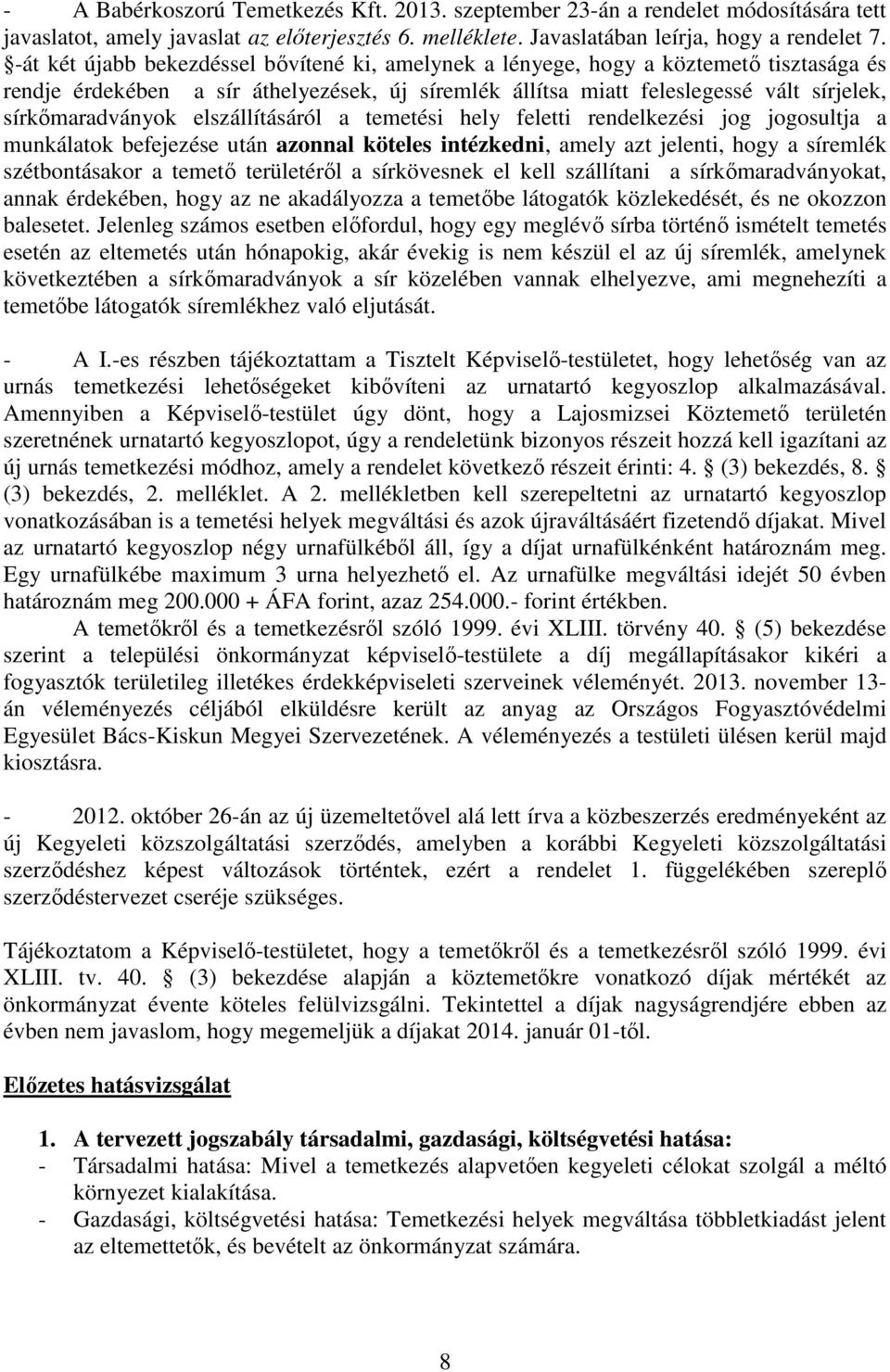 elszállításáról a temetési hely feletti rendelkezési jog jogosultja a munkálatok befejezése után azonnal köteles intézkedni, amely azt jelenti, hogy a síremlék szétbontásakor a temetı területérıl a