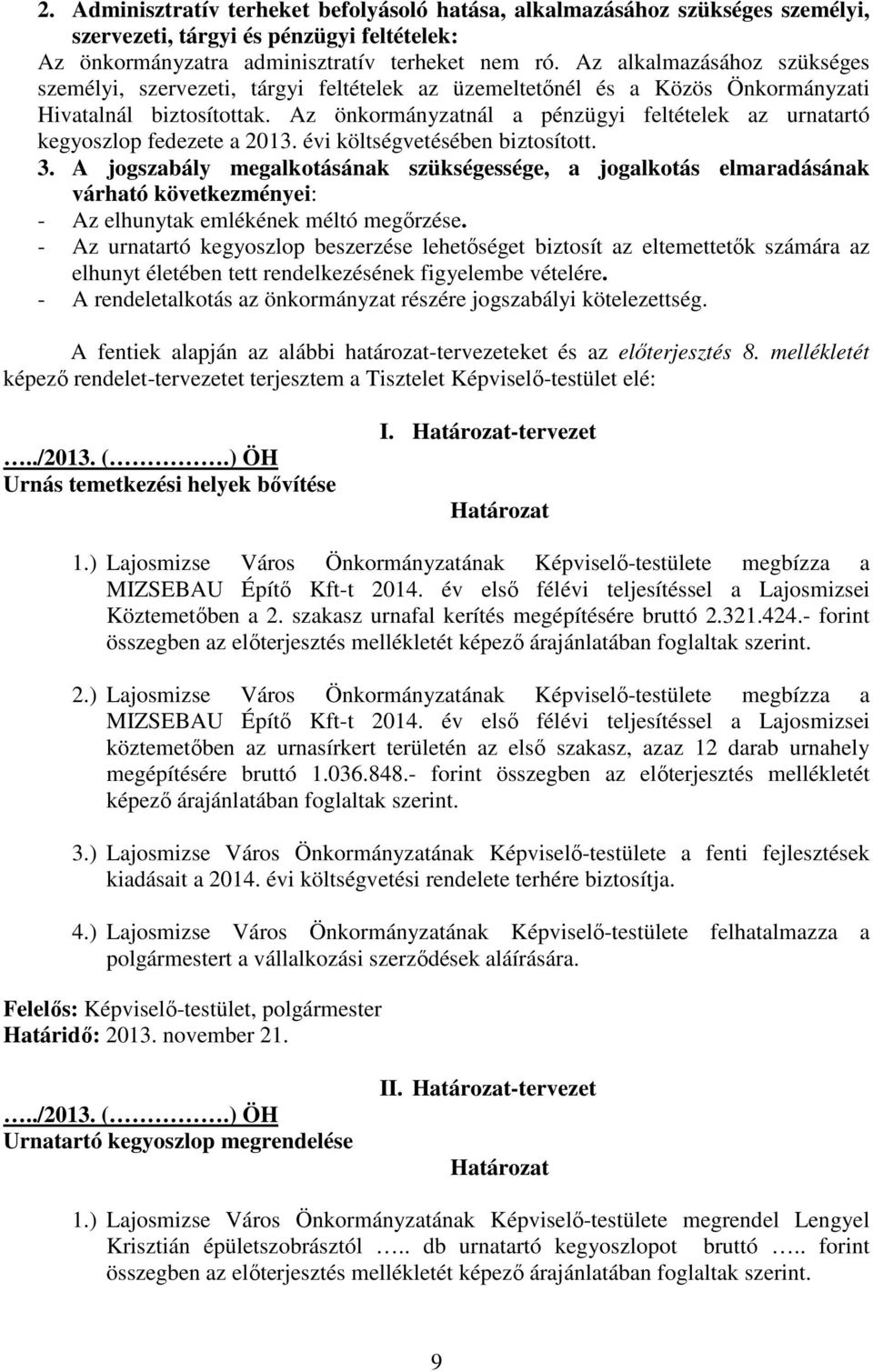 Az önkormányzatnál a pénzügyi feltételek az urnatartó kegyoszlop fedezete a 2013. évi költségvetésében biztosított. 3.