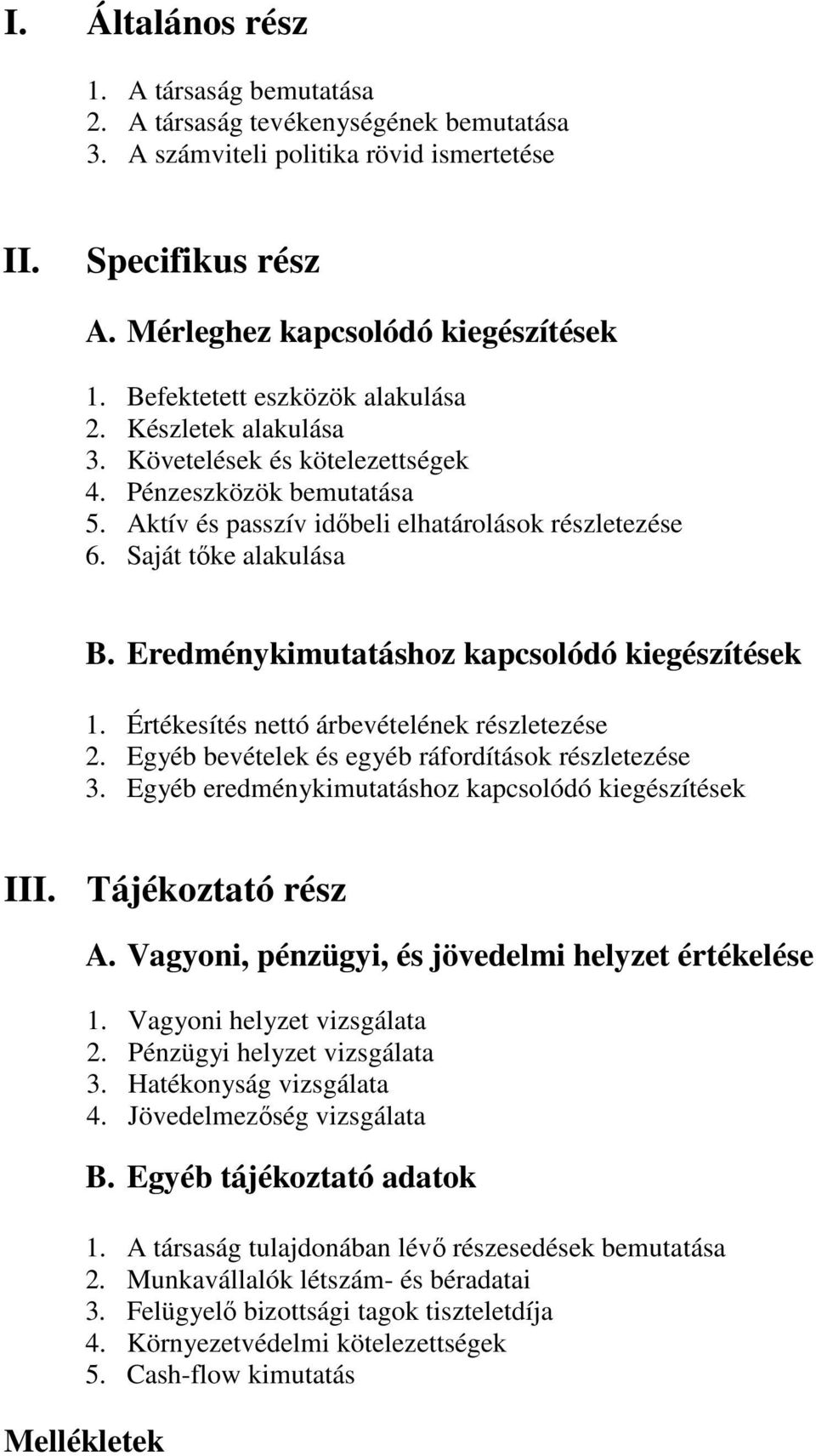 Eredménykimutatáshoz kapcsolódó kiegészítések 1. Értékesítés nettó árbevételének részletezése 2. Egyéb bevételek és egyéb ráfordítások részletezése 3.