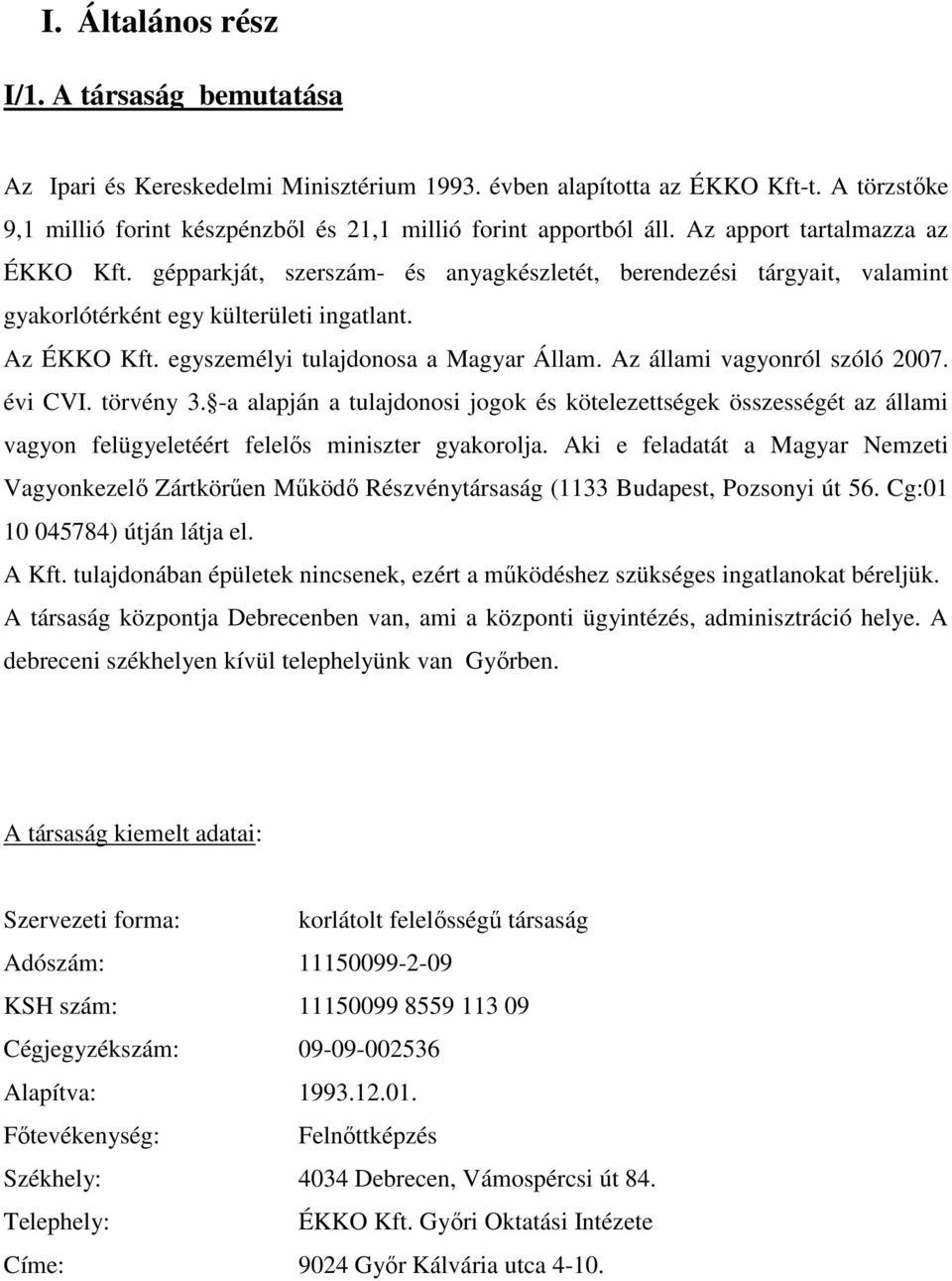 egyszemélyi tulajdonosa a Magyar Állam. Az állami vagyonról szóló 2007. évi CVI. törvény 3.