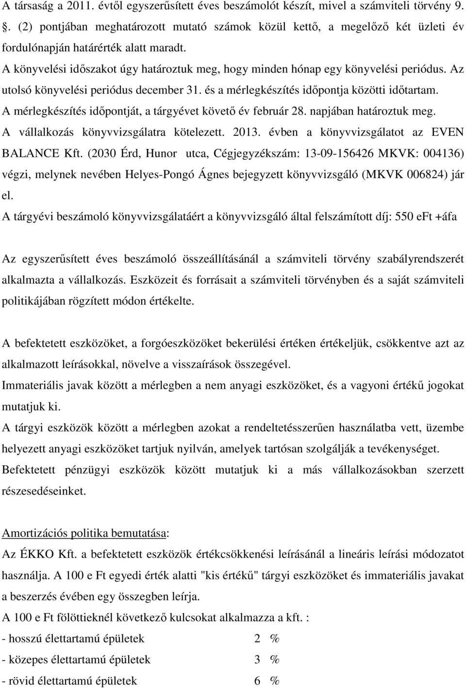 A könyvelési időszakot úgy határoztuk meg, hogy minden hónap egy könyvelési periódus. Az utolsó könyvelési periódus december 31. és a mérlegkészítés időpontja közötti időtartam.