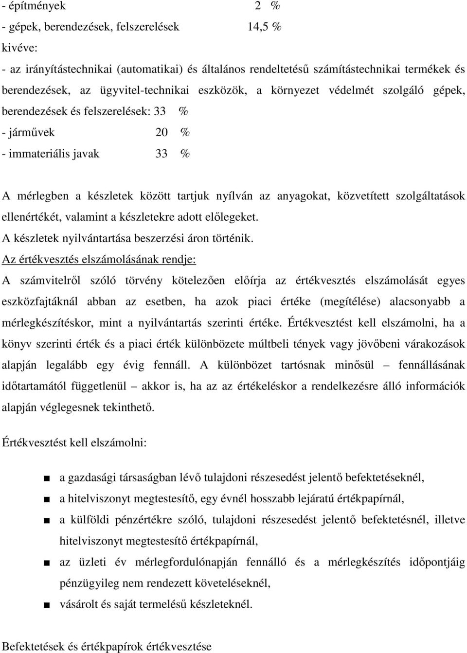 szolgáltatások ellenértékét, valamint a készletekre adott előlegeket. A készletek nyilvántartása beszerzési áron történik.