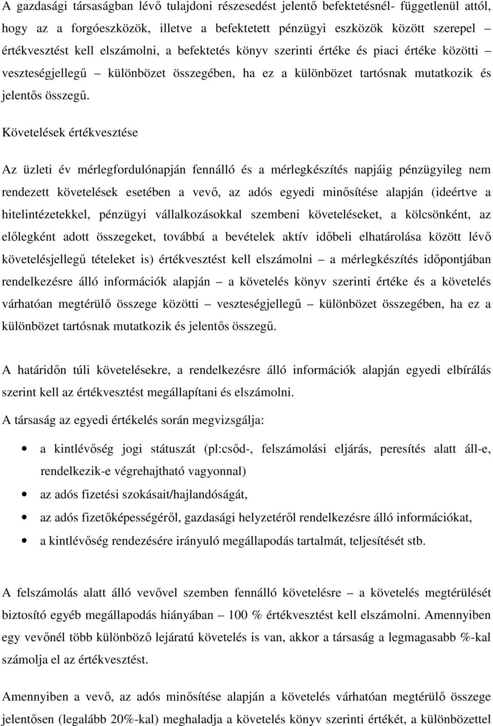 Követelések értékvesztése Az üzleti év mérlegfordulónapján fennálló és a mérlegkészítés napjáig pénzügyileg nem rendezett követelések esetében a vevő, az adós egyedi minősítése alapján (ideértve a