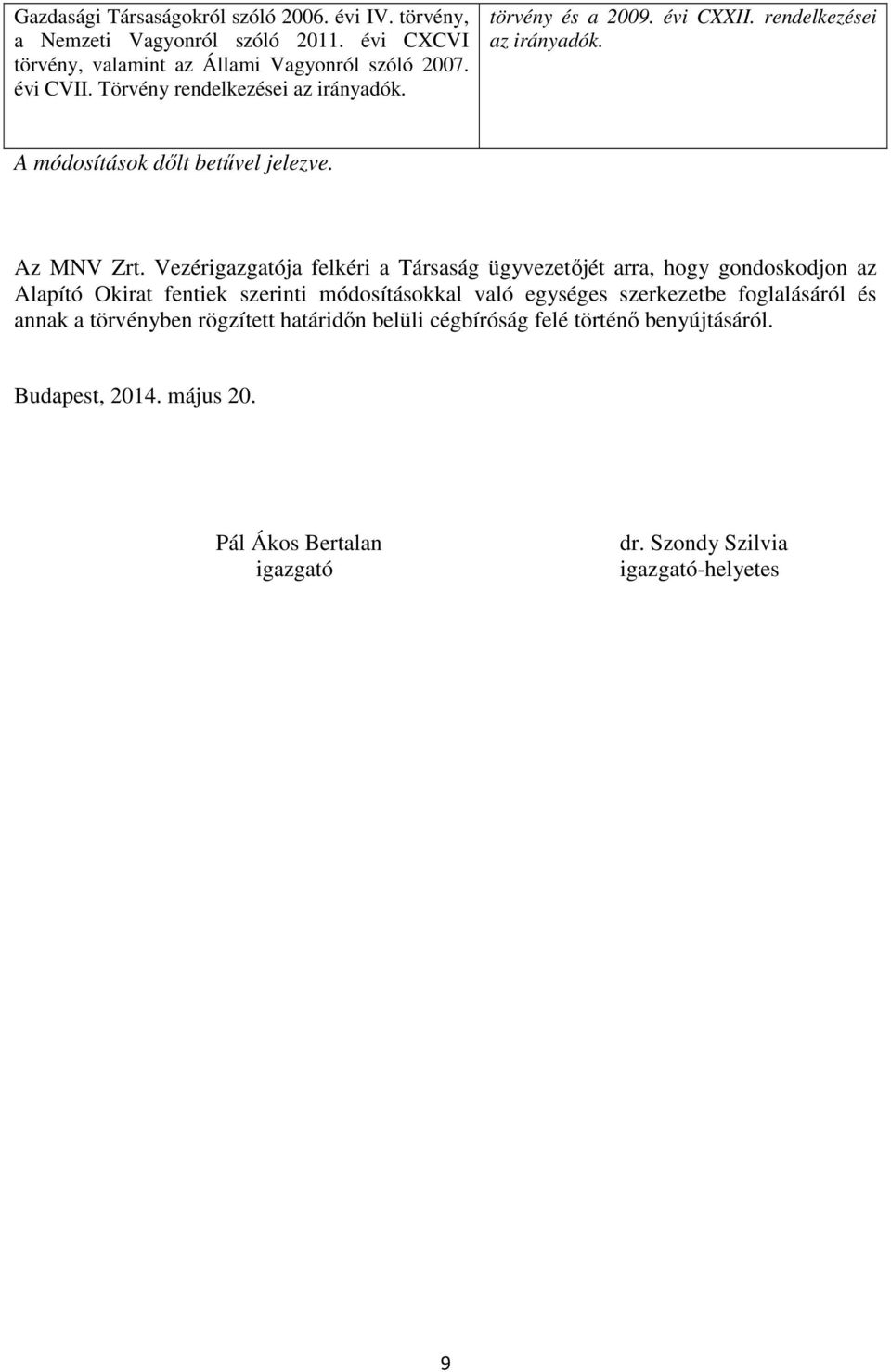 Vezérigazgatója felkéri a Társaság ügyvezetőjét arra, hogy gondoskodjon az Alapító Okirat fentiek szerinti módosításokkal való egységes szerkezetbe