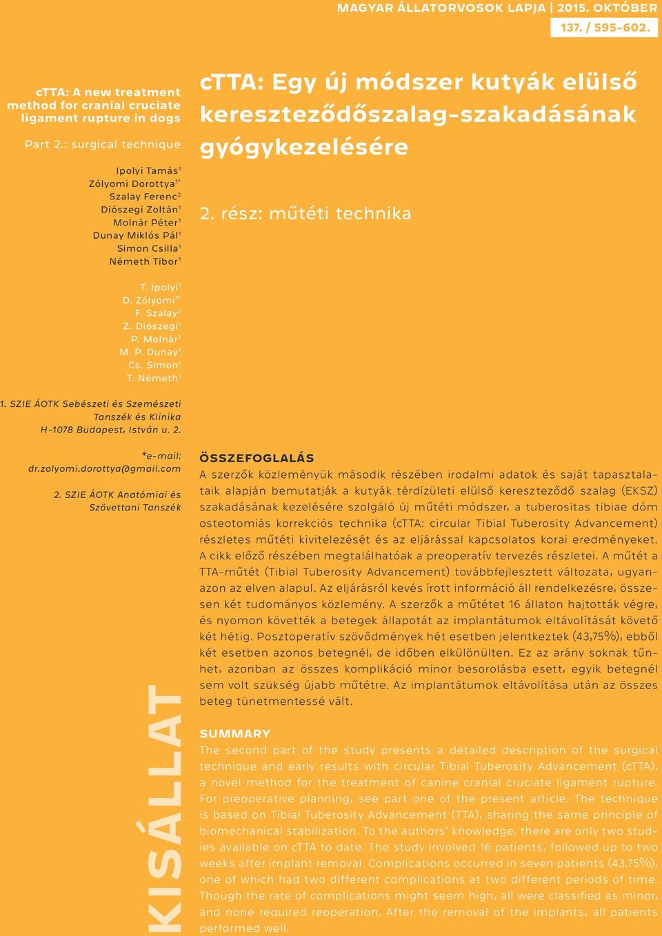 kereszteződőszalag-szakadásának gyógykezelésére 2. rész: műtéti technika T. Ipolyi 1 D. Zólyomi 1* F. Szalay 2 Z. Diószegi 1 P. Molnár 1 M. P. Dunay 1 Cs. Simon 1 T. Németh 1 1.