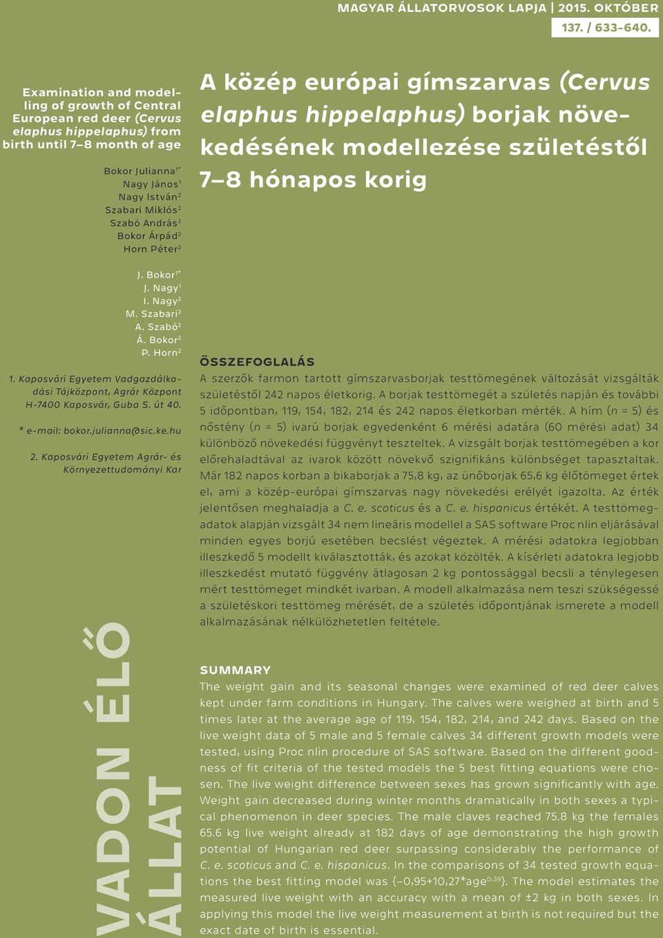 András 2 Bokor Árpád 2 Horn Péter 2 A közép európai gímszarvas (Cervus elaphus hippelaphus) borjak növekedésének modellezése születéstől 7 8 hónapos korig J. Bokor 1* J. Nagy 1 I. Nagy 2 M.