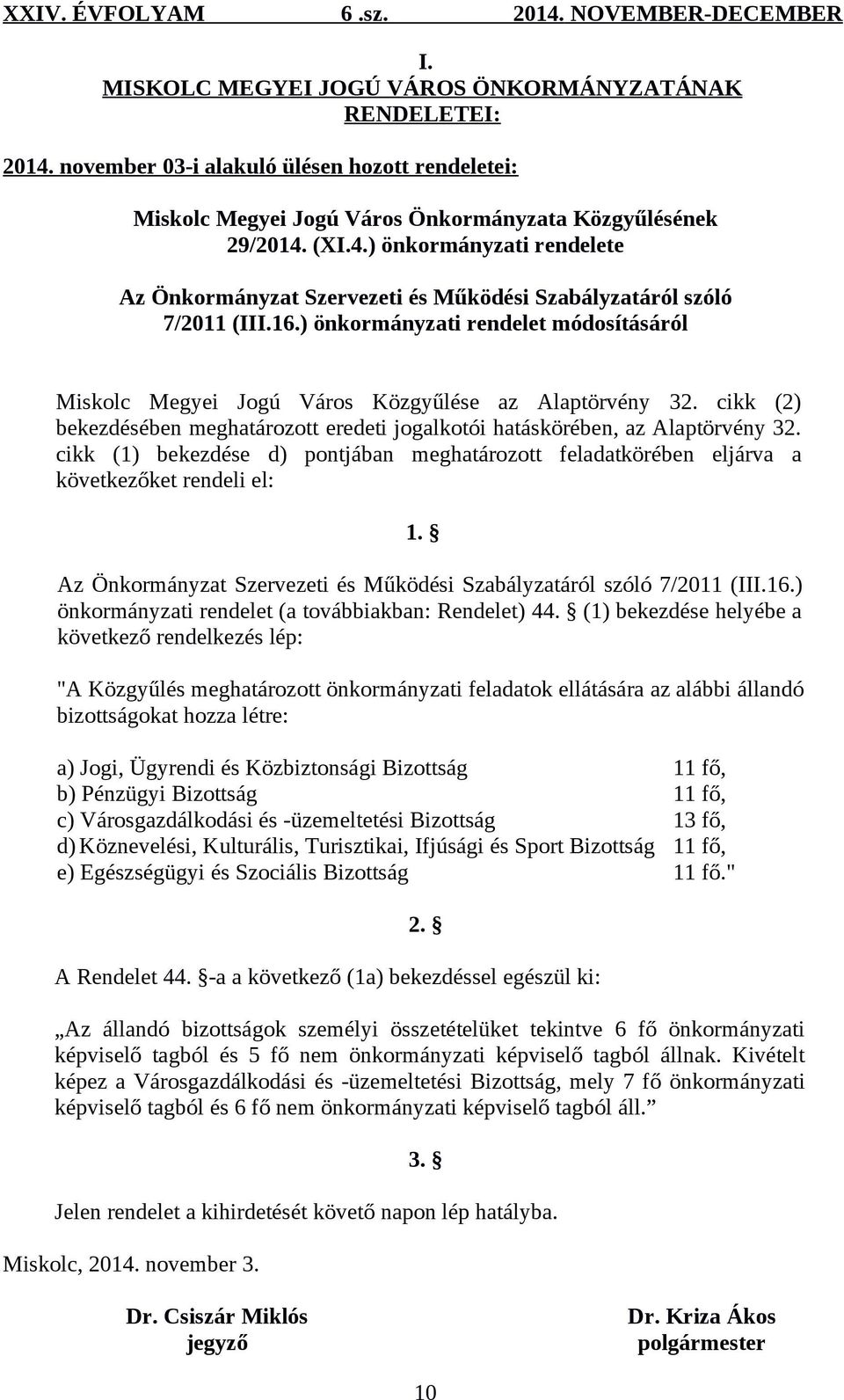 cikk (1) bekezdése d) pontjában meghatározott feladatkörében eljárva a következőket rendeli el: 1. Az Önkormányzat Szervezeti és Működési Szabályzatáról szóló 7/2011 (III.16.