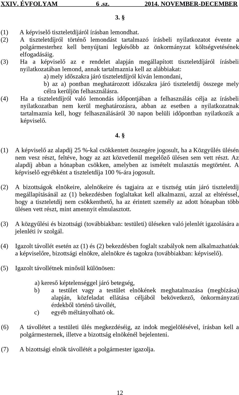 (3) Ha a képviselő az e rendelet alapján megállapított tiszteletdíjáról írásbeli nyilatkozatában lemond, annak tartalmaznia kell az alábbiakat: a) mely időszakra járó tiszteletdíjról kíván lemondani,