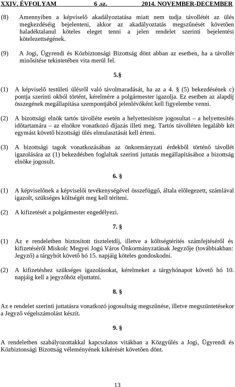 (1) A képviselő testületi ülésről való távolmaradását, ha az a 4. (5) bekezdésének c) pontja szerinti okból történt, kérelmére a polgármester igazolja.