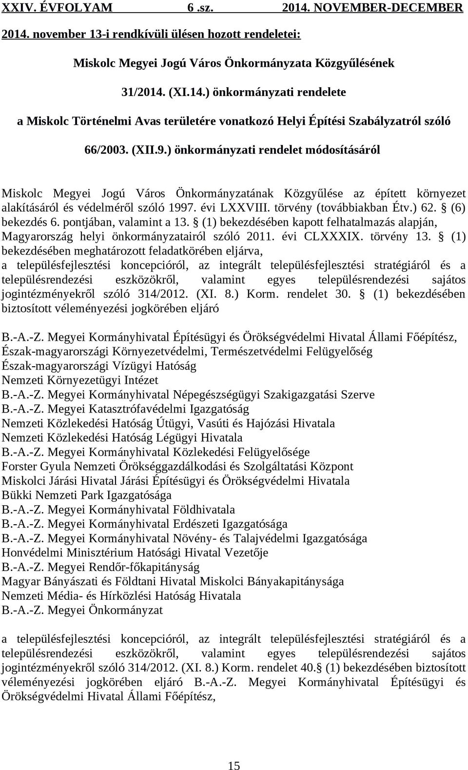 ) 62. (6) bekezdés 6. pontjában, valamint a 13. (1) bekezdésében kapott felhatalmazás alapján, Magyarország helyi önkormányzatairól szóló 2011. évi CLXXXIX. törvény 13.