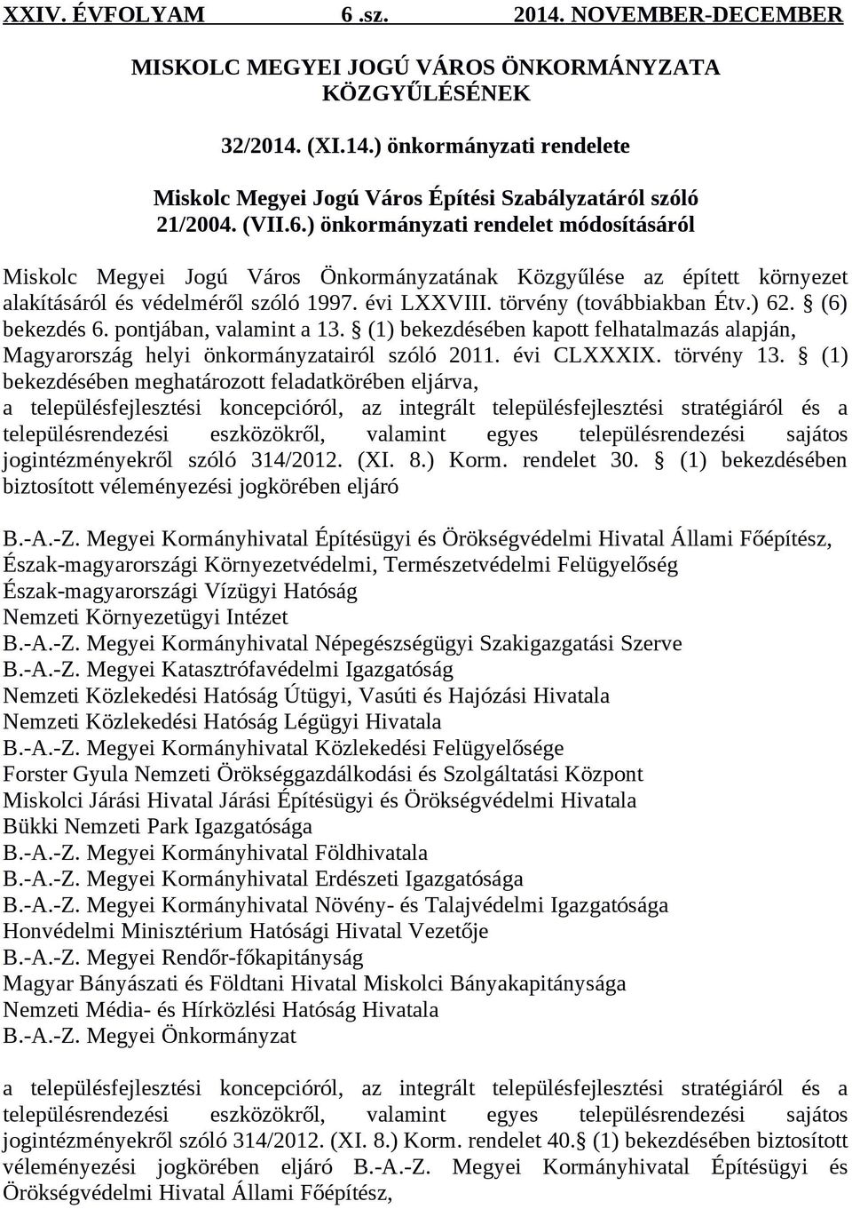 (6) bekezdés 6. pontjában, valamint a 13. (1) bekezdésében kapott felhatalmazás alapján, Magyarország helyi önkormányzatairól szóló 2011. évi CLXXXIX. törvény 13.