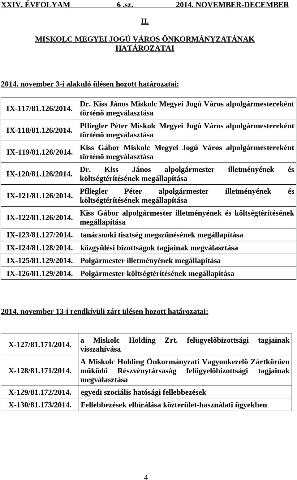 Kiss János Miskolc Megyei Jogú Város alpolgármestereként történő megválasztása Pfliegler Péter Miskolc Megyei Jogú Város alpolgármestereként történő megválasztása Kiss Gábor Miskolc Megyei Jogú Város