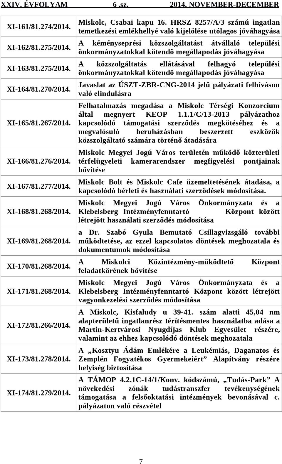 HRSZ 8257/A/3 számú ingatlan temetkezési emlékhellyé való kijelölése utólagos jóváhagyása A kéményseprési közszolgáltatást átvállaló települési önkormányzatokkal kötendő megállapodás jóváhagyása A