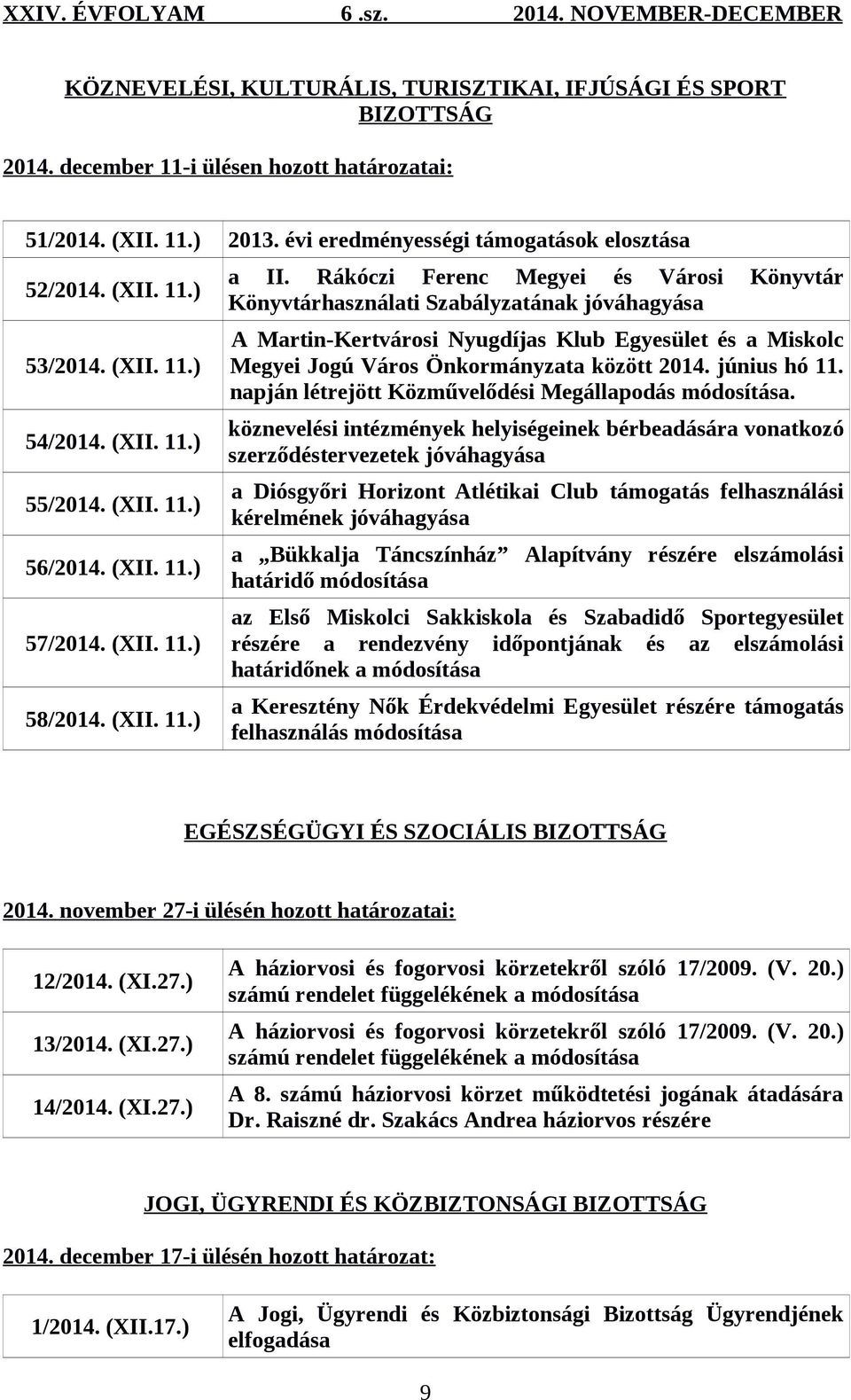 Rákóczi Ferenc Megyei és Városi Könyvtár Könyvtárhasználati Szabályzatának jóváhagyása A Martin-Kertvárosi Nyugdíjas Klub Egyesület és a Miskolc Megyei Jogú Város Önkormányzata között 2014.