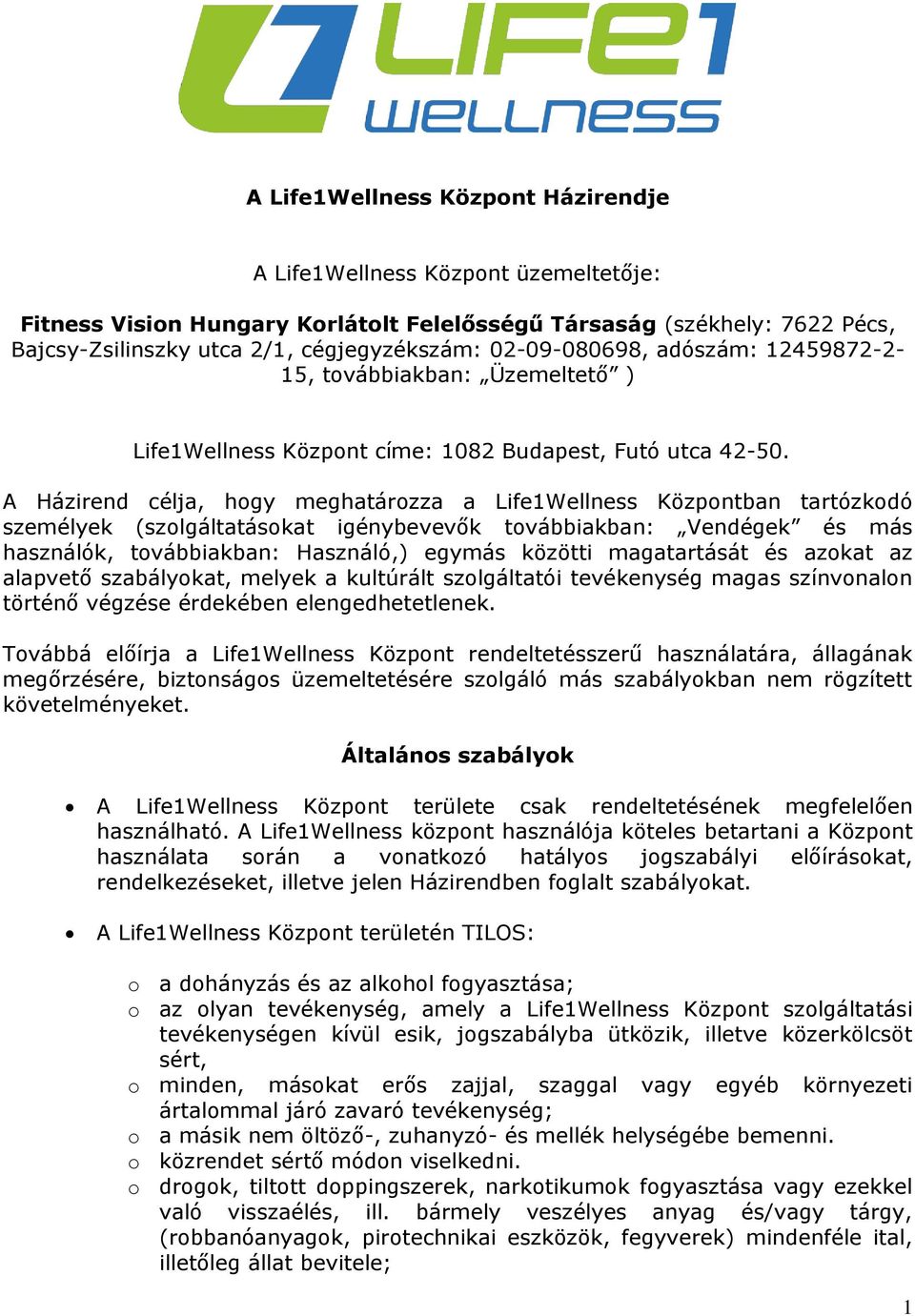 A Házirend célja, hogy meghatározza a Life1Wellness Központban tartózkodó személyek (szolgáltatásokat igénybevevők továbbiakban: Vendégek és más használók, továbbiakban: Használó,) egymás közötti