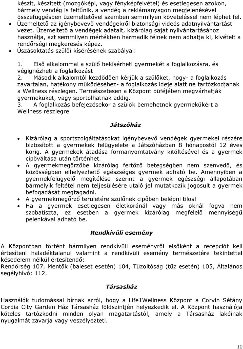 Üzemeltető a vendégek adatait, kizárólag saját nyilvántartásához használja, azt semmilyen mértékben harmadik félnek nem adhatja ki, kivételt a rendőrségi megkeresés képez.