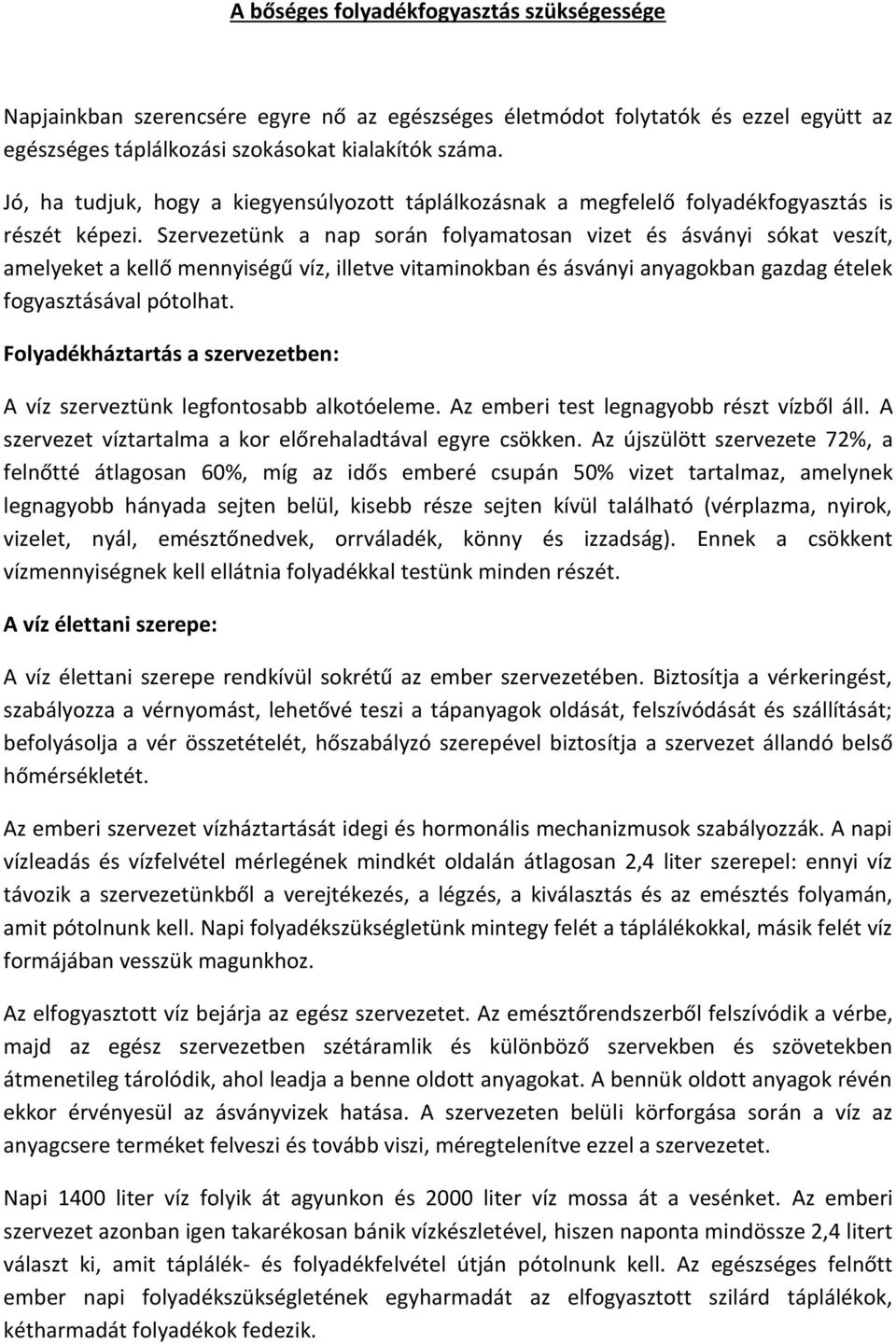 Szervezetünk a nap során folyamatosan vizet és ásványi sókat veszít, amelyeket a kellő mennyiségű víz, illetve vitaminokban és ásványi anyagokban gazdag ételek fogyasztásával pótolhat.