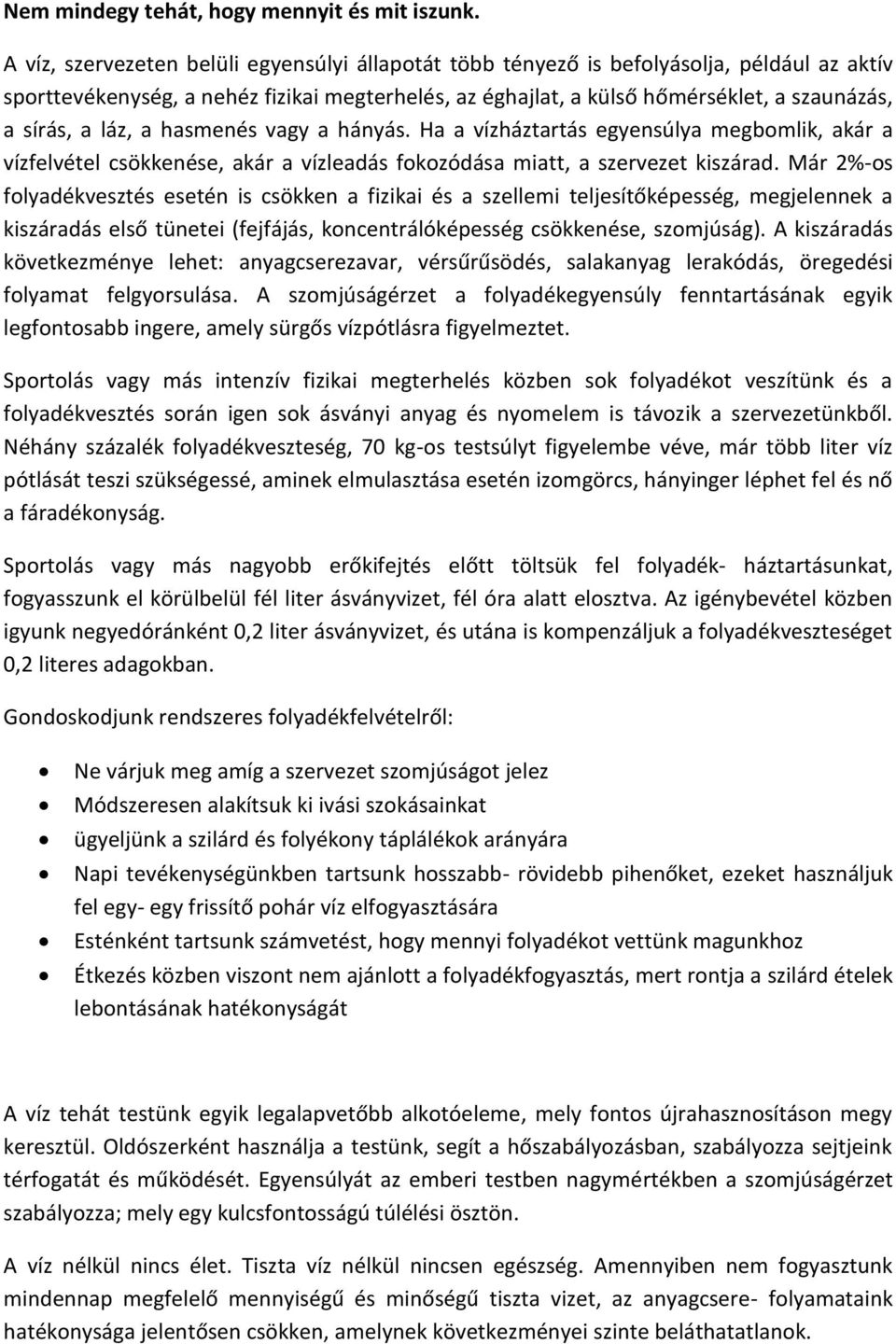 láz, a hasmenés vagy a hányás. Ha a vízháztartás egyensúlya megbomlik, akár a vízfelvétel csökkenése, akár a vízleadás fokozódása miatt, a szervezet kiszárad.