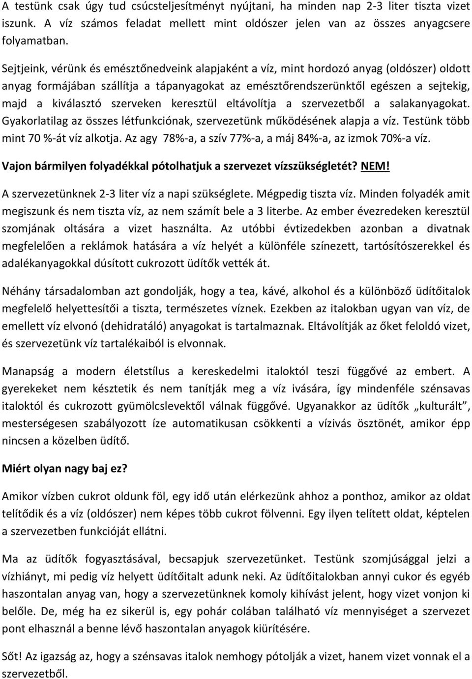 szerveken keresztül eltávolítja a szervezetből a salakanyagokat. Gyakorlatilag az összes létfunkciónak, szervezetünk működésének alapja a víz. Testünk több mint 70 %-át víz alkotja.