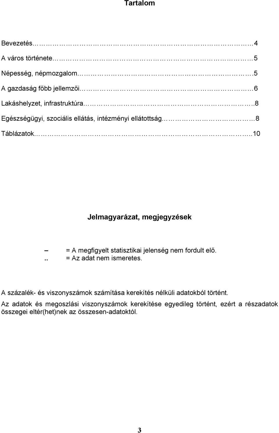 .10 Jelmagyarázat, megjegyzések = A megfigyelt statisztikai jelenség nem fordult elő... = Az adat nem ismeretes.