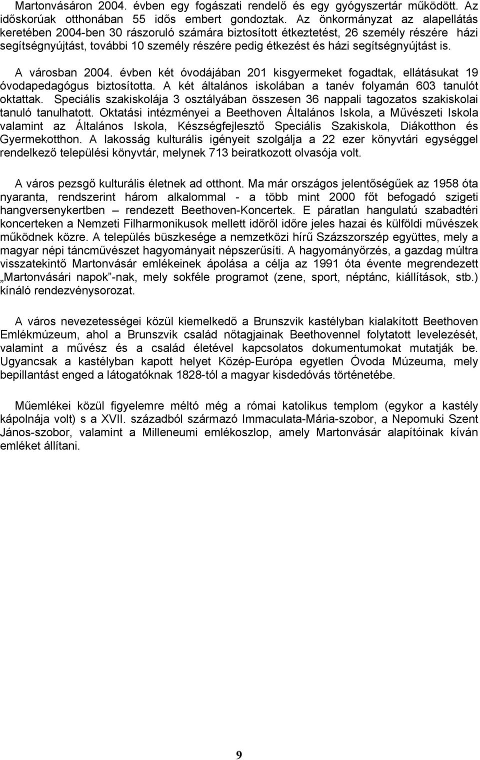 segítségnyújtást is. A városban 2004. évben két óvodájában 201 kisgyermeket fogadtak, ellátásukat 19 óvodapedagógus biztosította. A két általános iskolában a tanév folyamán 603 tanulót oktattak.