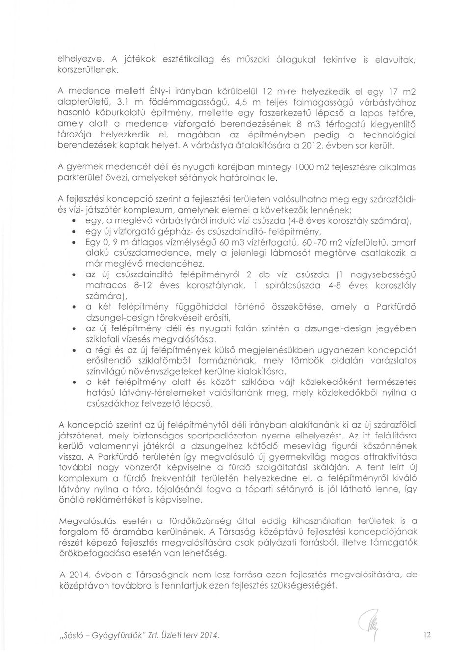 térfogatú kiegyenlítő tározója helyezkedik el, magában az építményben pedig a technológiai berendezések kaptak helyet. A várbástya átalakítására a 2012. évben sor került.