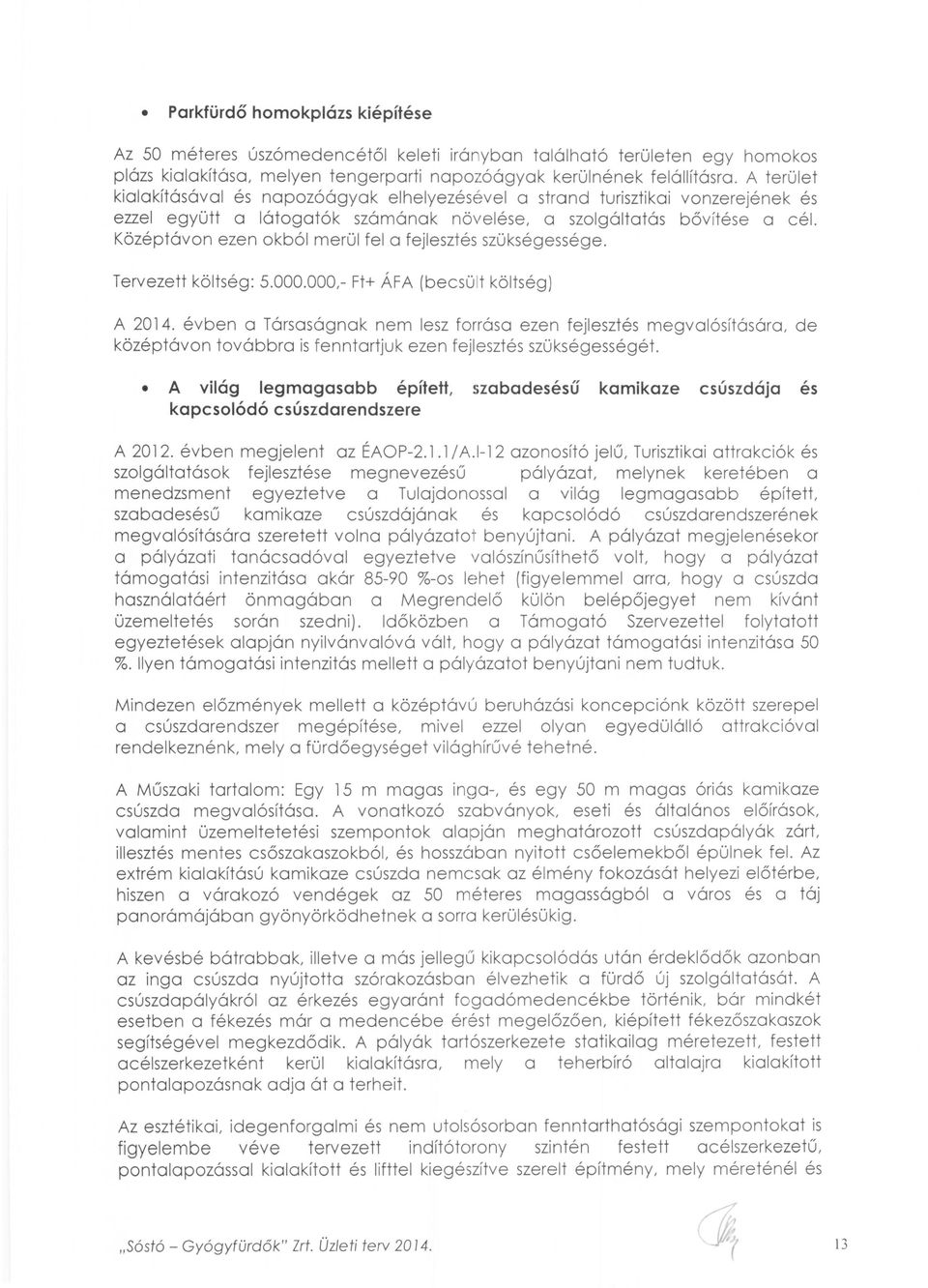 Középtávon ezen okból merül fel a fejlesztés szükségessége. Tervezett költség: 5.000.000,- Ft+ ÁFA (becsült költség) A 2014.