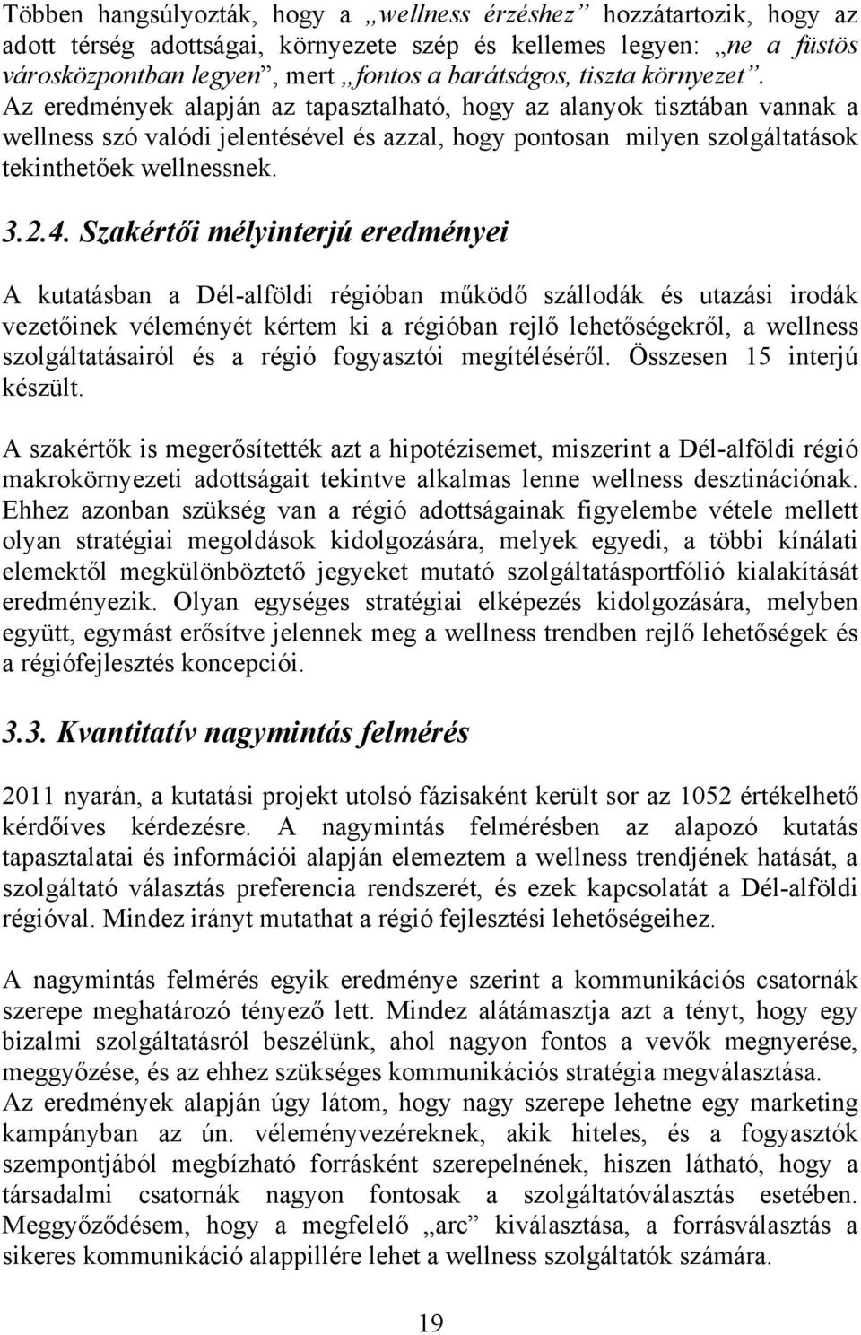 Szakértői mélyinterjú eredményei A kutatásban a Dél-alföldi régióban működő szállodák és utazási irodák vezetőinek véleményét kértem ki a régióban rejlő lehetőségekről, a wellness szolgáltatásairól