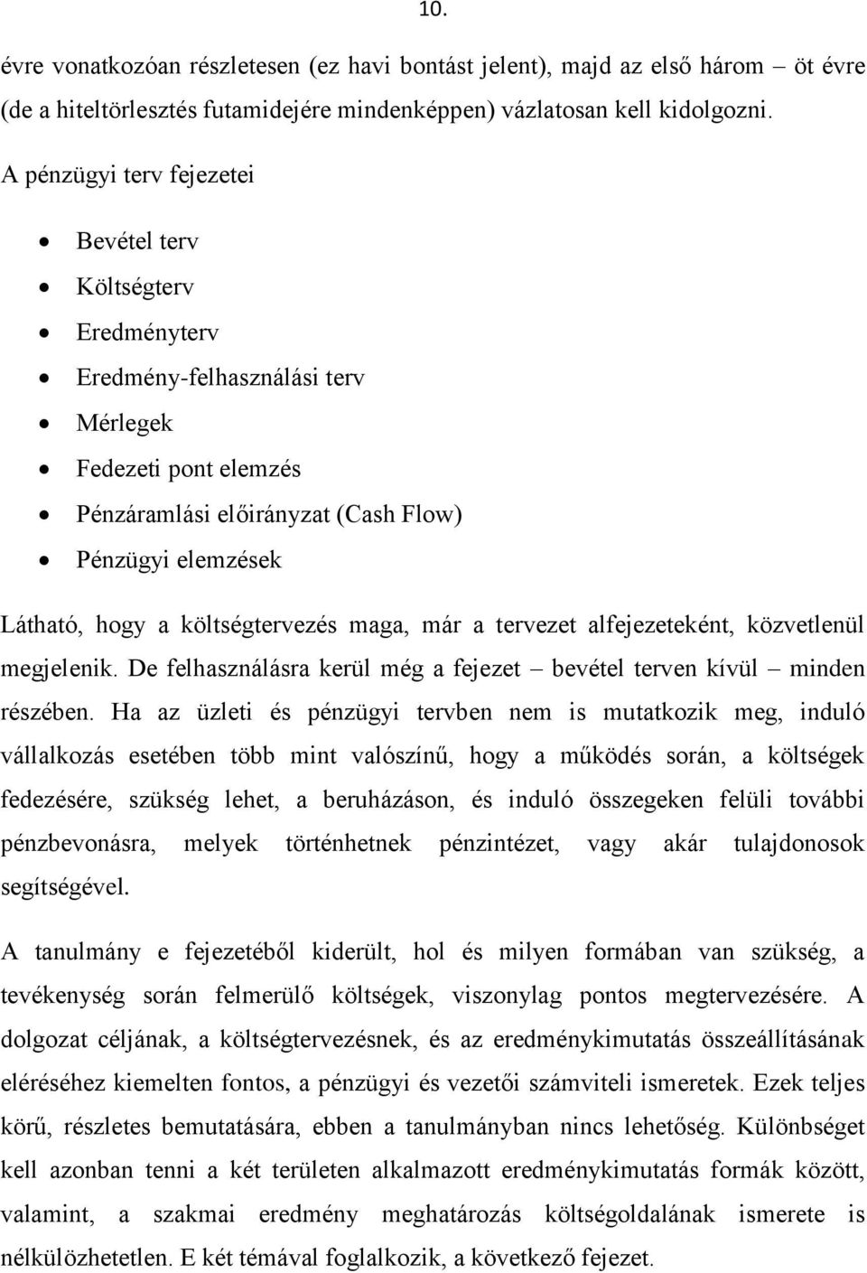 költségtervezés maga, már a tervezet alfejezeteként, közvetlenül megjelenik. De felhasználásra kerül még a fejezet bevétel terven kívül minden részében.