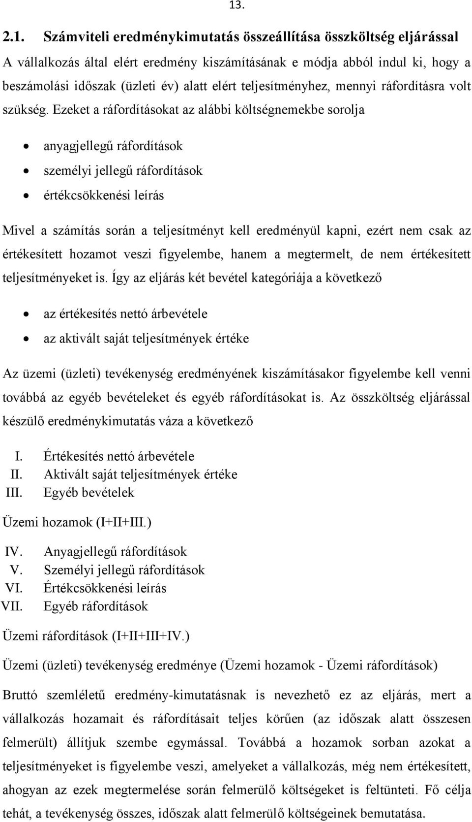 Ezeket a ráfordításokat az alábbi költségnemekbe sorolja anyagjellegű ráfordítások személyi jellegű ráfordítások értékcsökkenési leírás Mivel a számítás során a teljesítményt kell eredményül kapni,